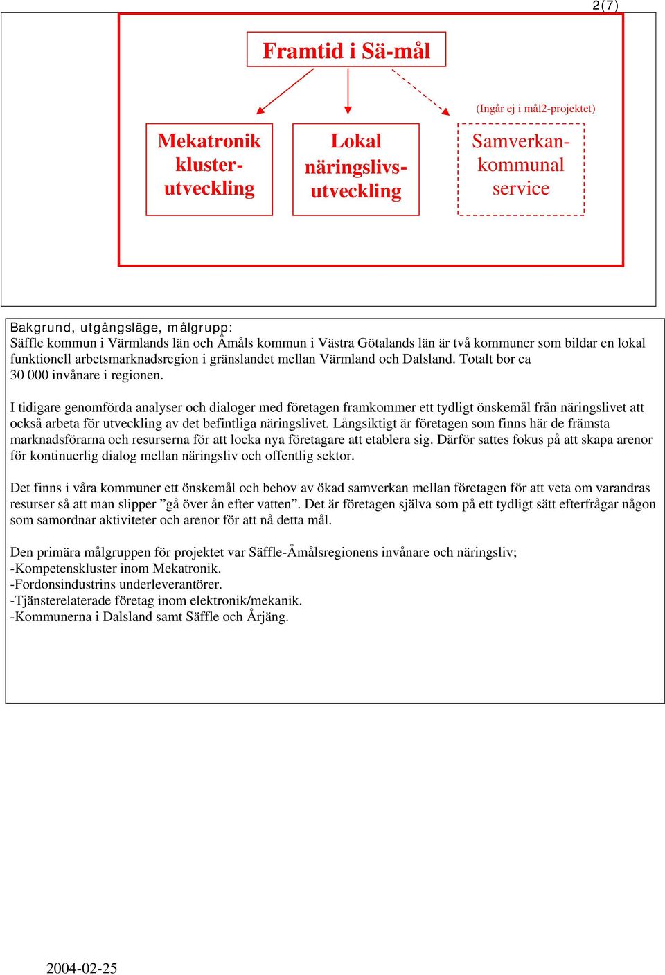 I tidigare genomförda analyser och dialoger med företagen framkommer ett tydligt önskemål från näringslivet att också arbeta för utveckling av det befintliga näringslivet.