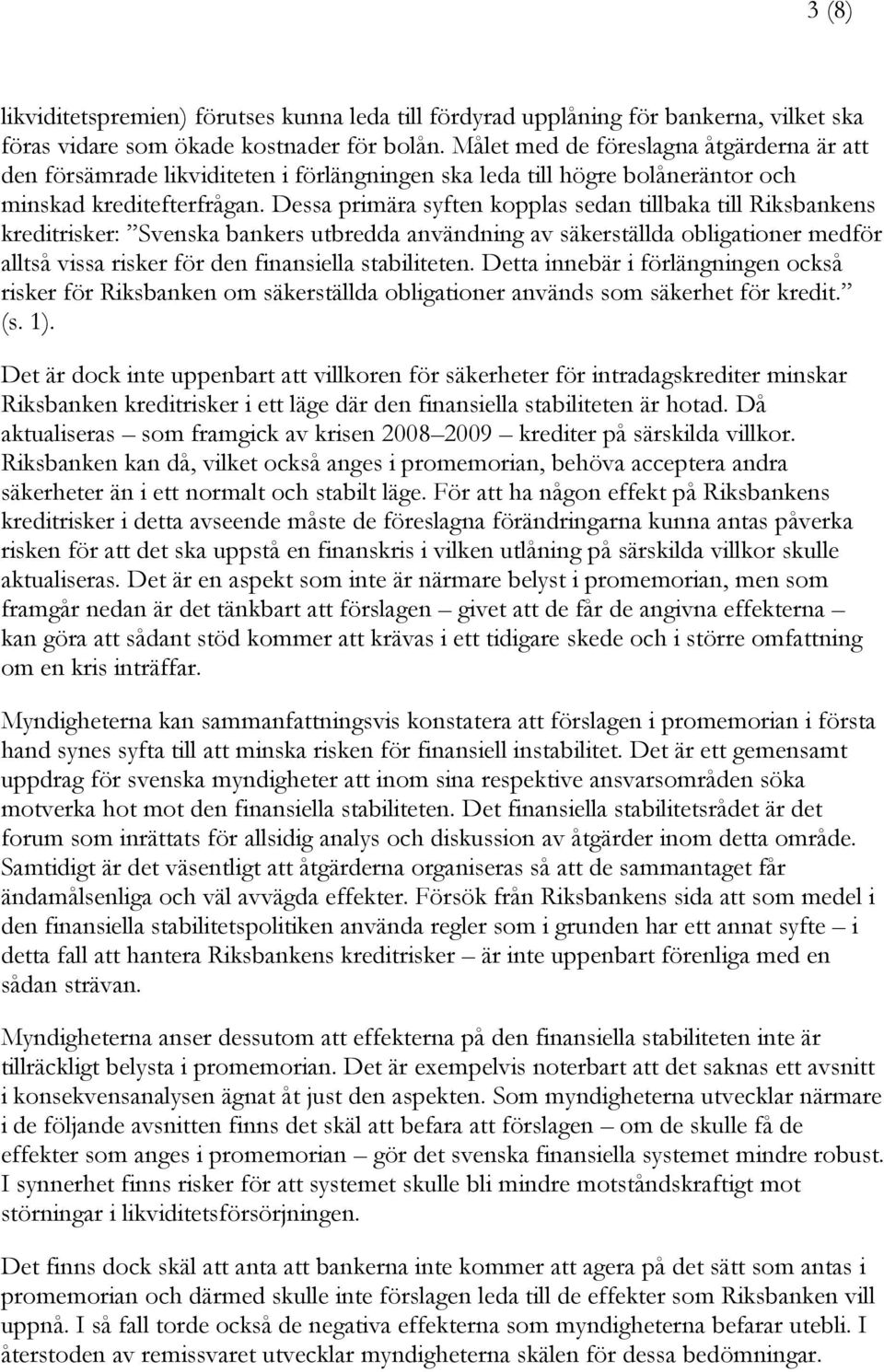 Dessa primära syften kopplas sedan tillbaka till Riksbankens kreditrisker: Svenska bankers utbredda användning av säkerställda obligationer medför alltså vissa risker för den finansiella stabiliteten.