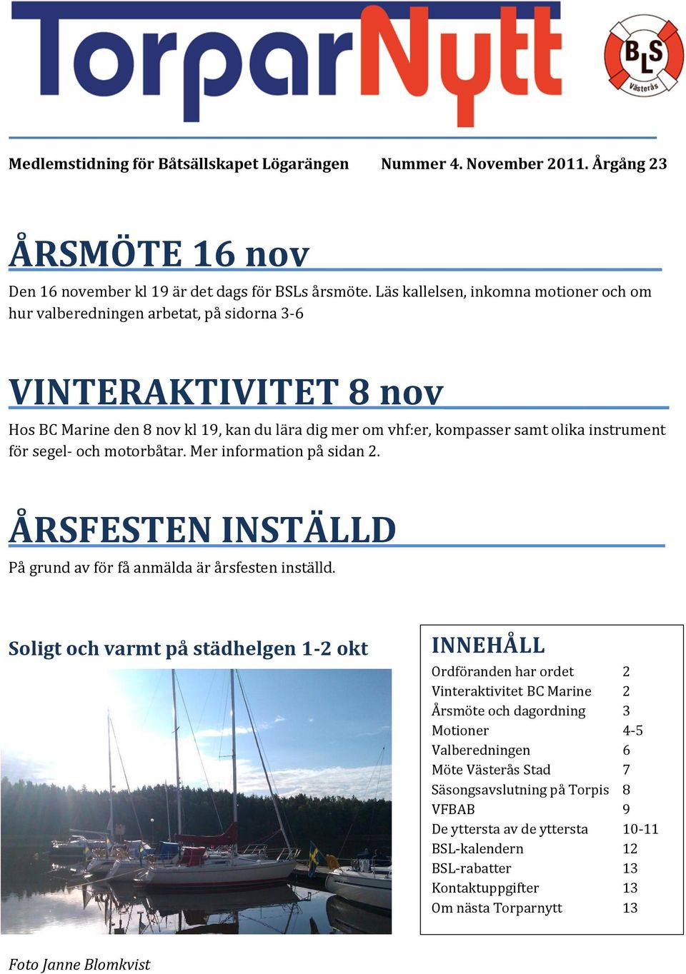 för segel- och motorbåtar. Mer information på sidan 2. ÅRSFESTEN INSTÄLLD På grund av för få anmälda är årsfesten inställd.
