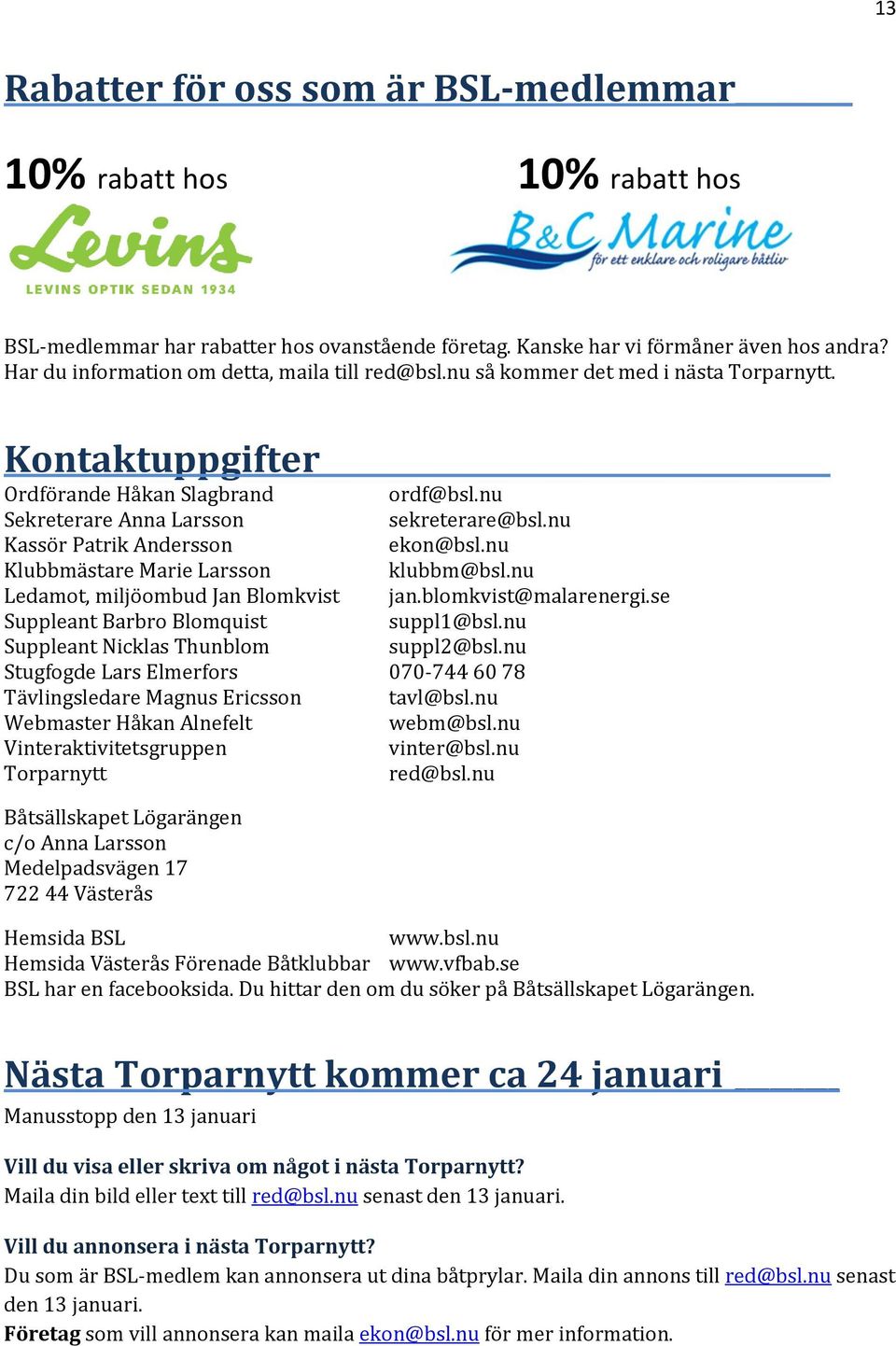 nu Kassör Patrik Andersson ekon@bsl.nu Klubbmästare Marie Larsson klubbm@bsl.nu Ledamot, miljöombud Jan Blomkvist jan.blomkvist@malarenergi.se Suppleant Barbro Blomquist suppl1@bsl.