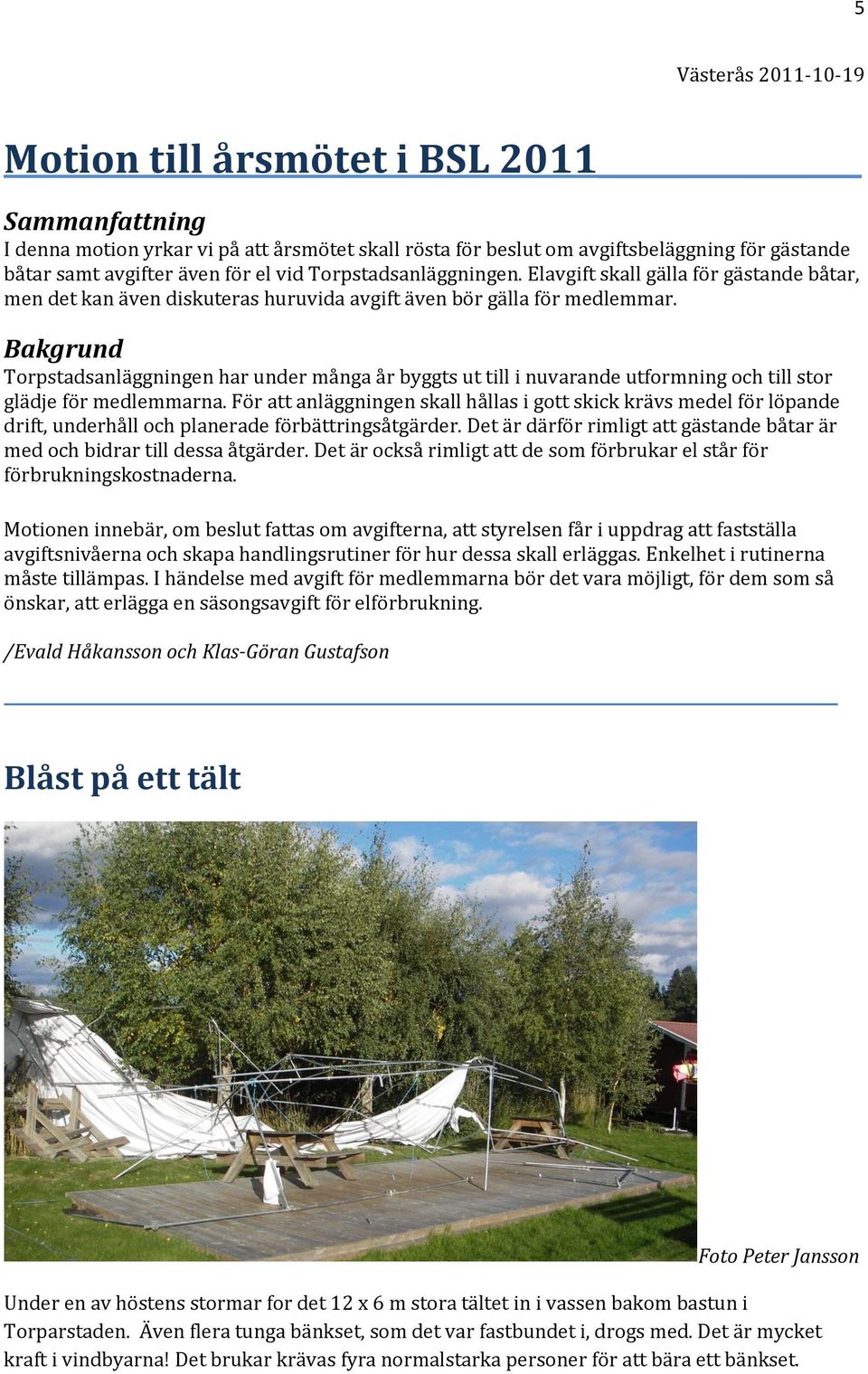 Bakgrund Torpstadsanläggningen har under många år byggts ut till i nuvarande utformning och till stor glädje för medlemmarna.