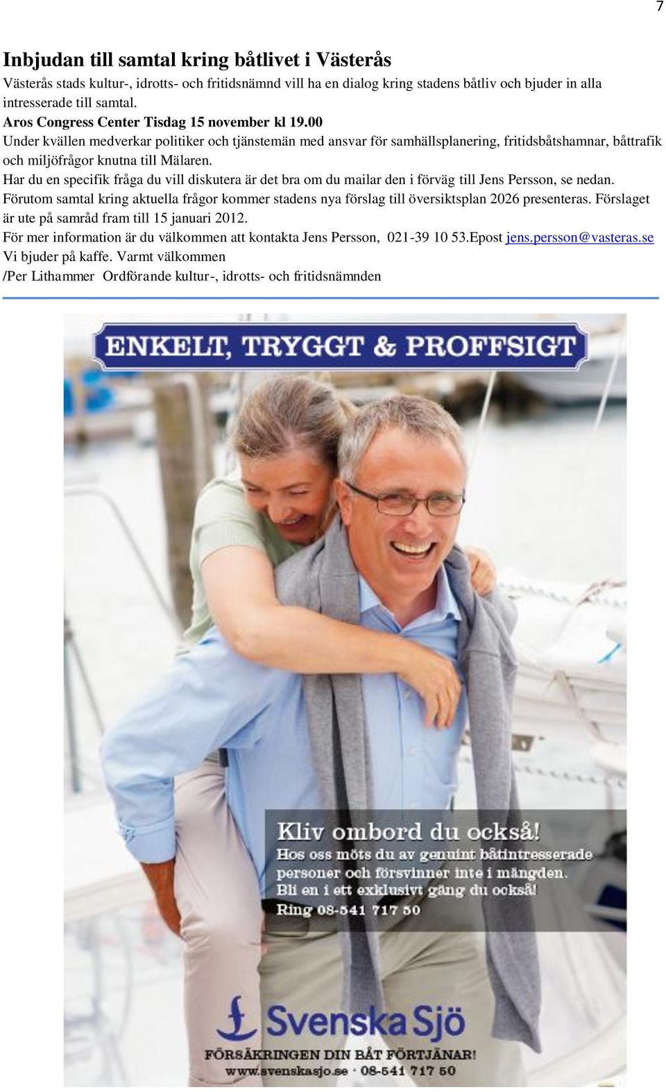 Har du en specifik fråga du vill diskutera är det bra om du mailar den i förväg till Jens Persson, se nedan.