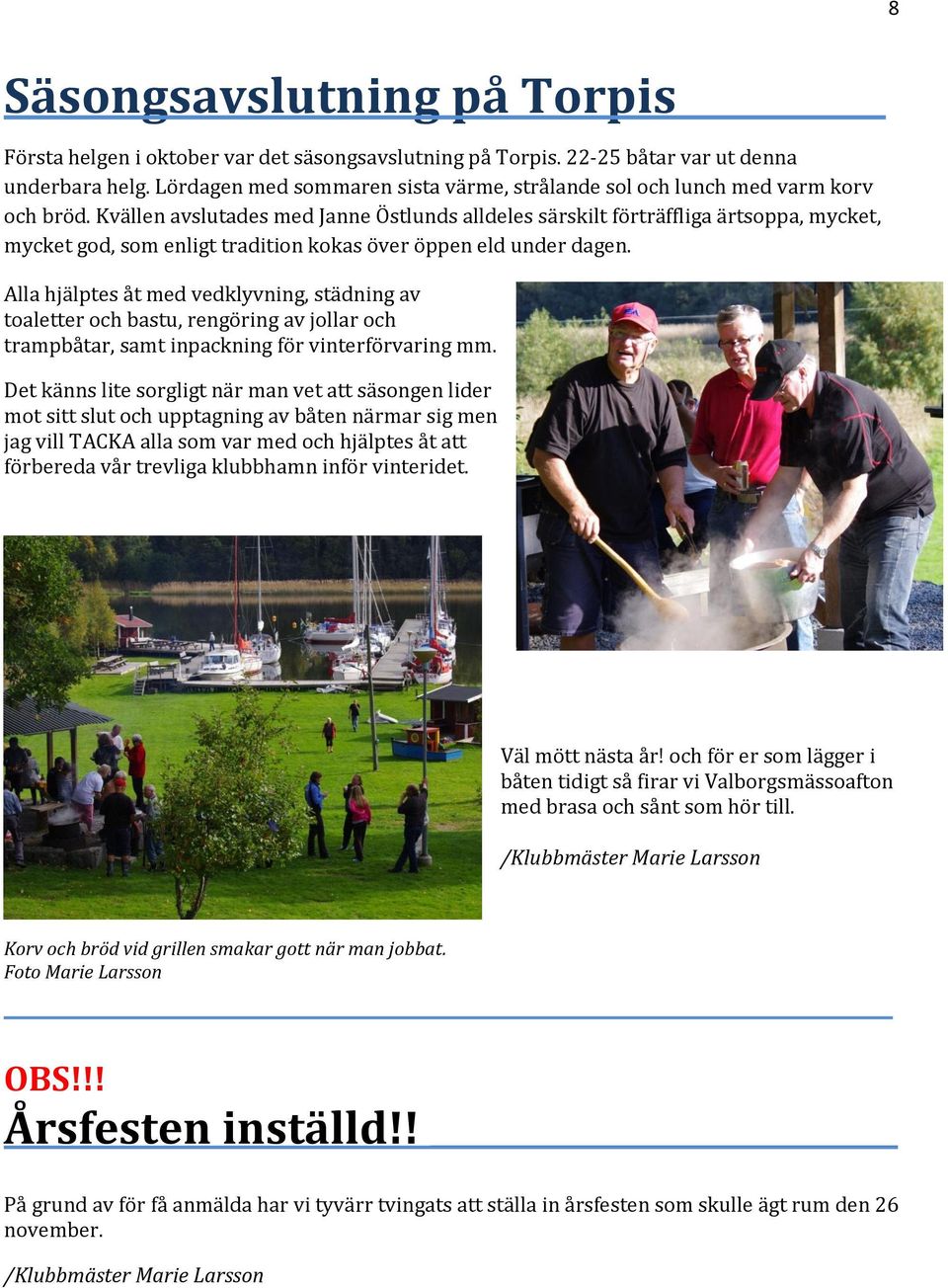 Kvällen avslutades med Janne Östlunds alldeles särskilt förträffliga ärtsoppa, mycket, mycket god, som enligt tradition kokas över öppen eld under dagen.