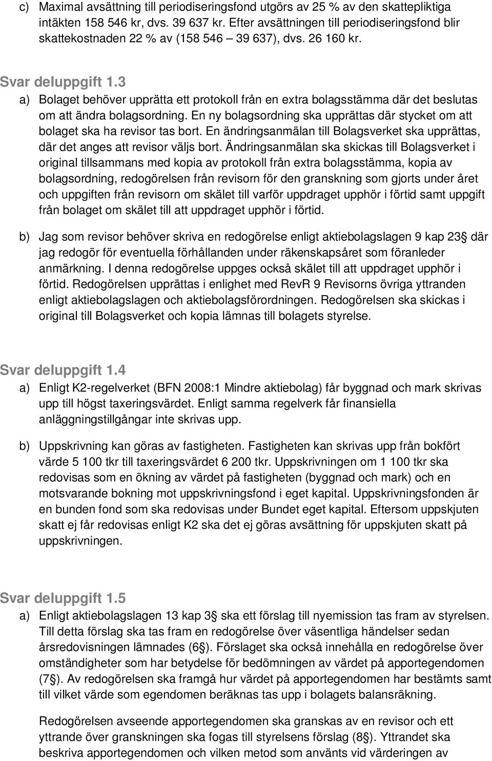 3 a) Bolaget behöver upprätta ett protokoll från en extra bolagsstämma där det beslutas om att ändra bolagsordning.