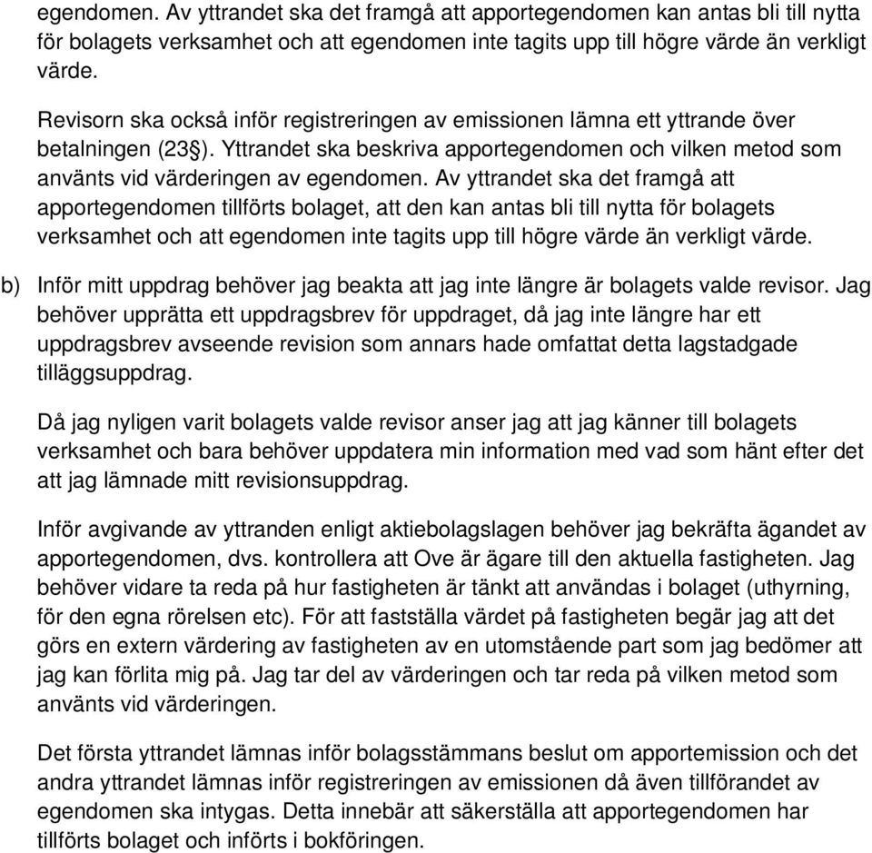 Av yttrandet ska det framgå att apportegendomen tillförts bolaget, att den kan antas bli till nytta för bolagets verksamhet och att egendomen inte tagits upp till högre värde än verkligt värde.