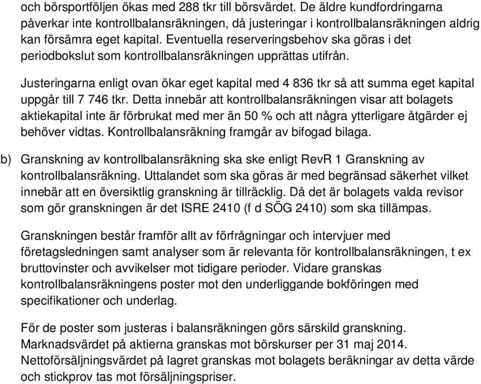 Justeringarna enligt ovan ökar eget kapital med 4 836 tkr så att summa eget kapital uppgår till 7 746 tkr.