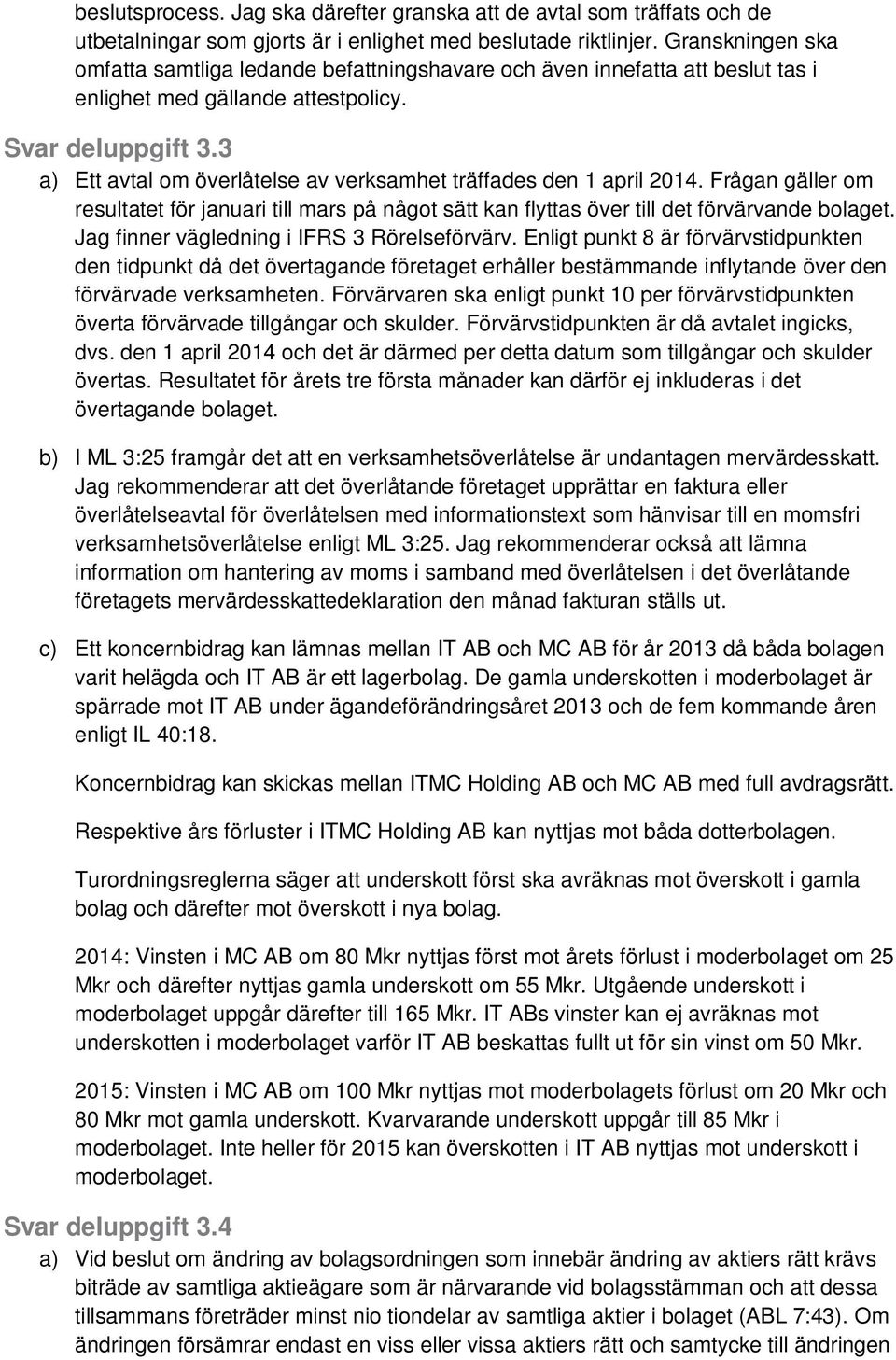 3 a) Ett avtal om överlåtelse av verksamhet träffades den 1 april 2014. Frågan gäller om resultatet för januari till mars på något sätt kan flyttas över till det förvärvande bolaget.