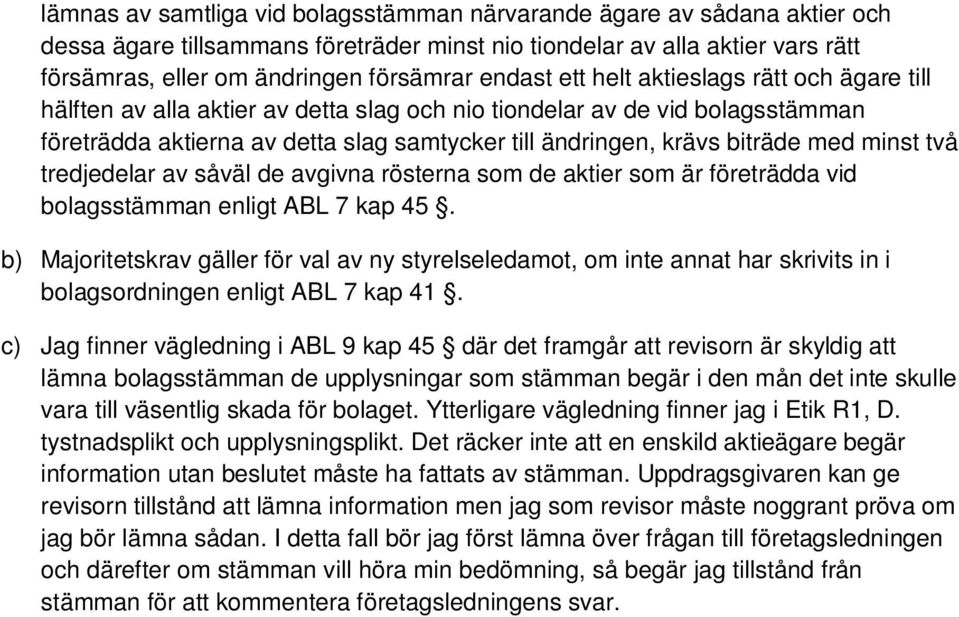 med minst två tredjedelar av såväl de avgivna rösterna som de aktier som är företrädda vid bolagsstämman enligt ABL 7 kap 45.