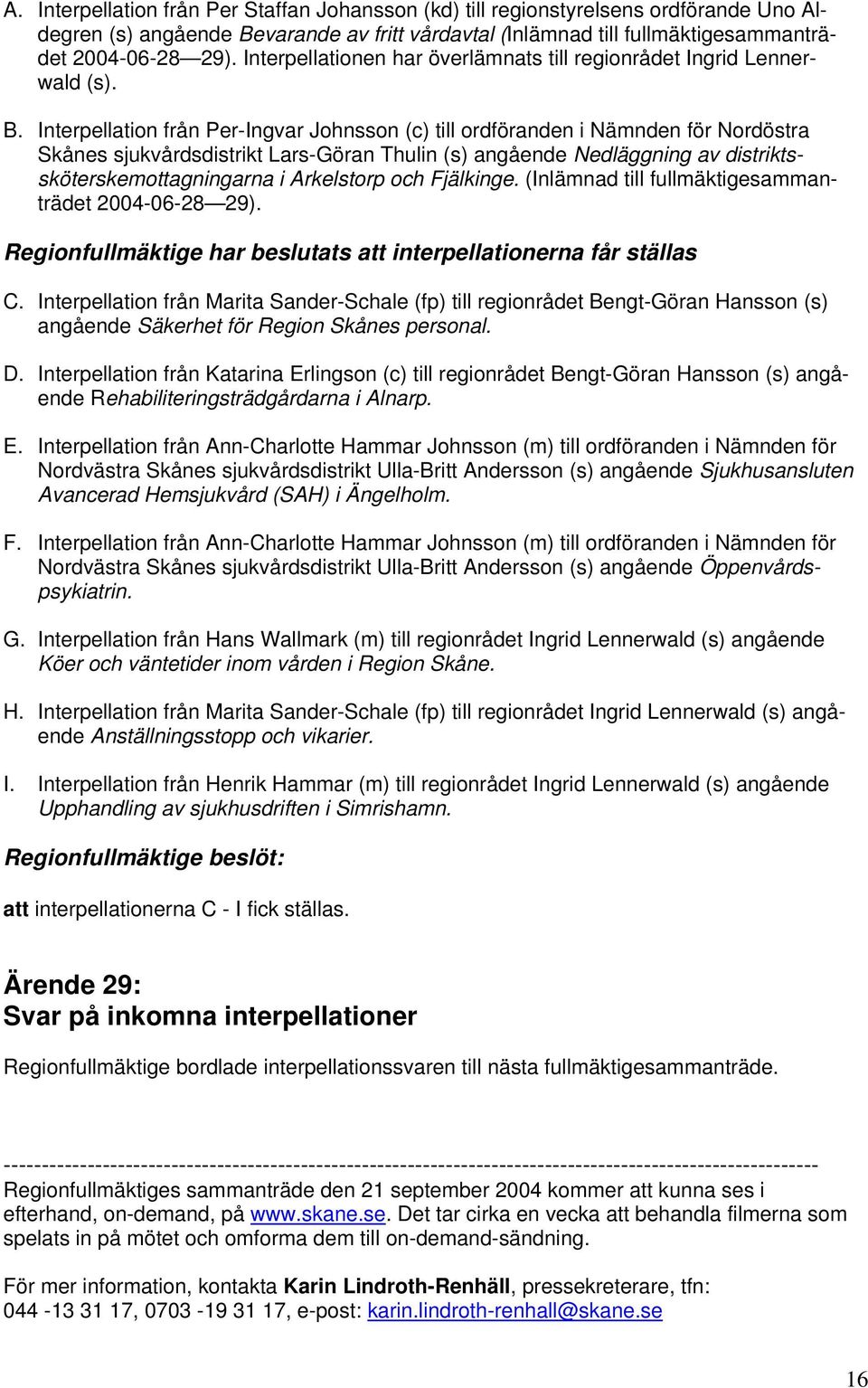 Interpellation från Per-Ingvar Johnsson (c) till ordföranden i Nämnden för Nordöstra Skånes sjukvårdsdistrikt Lars-Göran Thulin (s) angående Nedläggning av distriktssköterskemottagningarna i