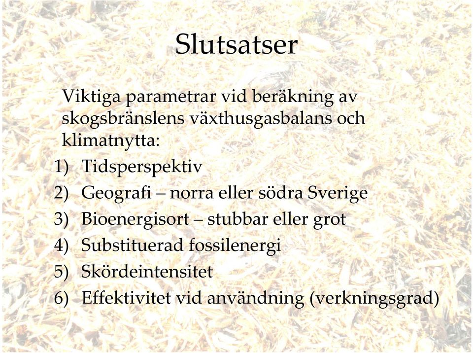 norra eller södra 3) Bioenergisort stubbar eller grot 4)