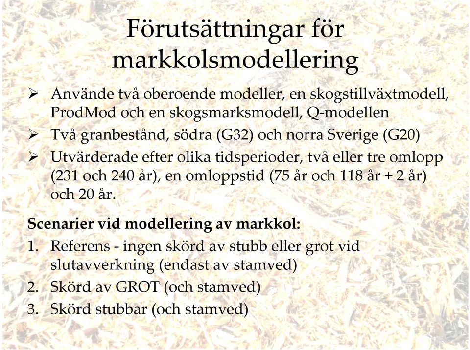 tre omlopp (231 och 240 år), en omloppstid (75 år och 118 år + 2 år) och 20 år. Scenarier vid modellering av markkol: 1.