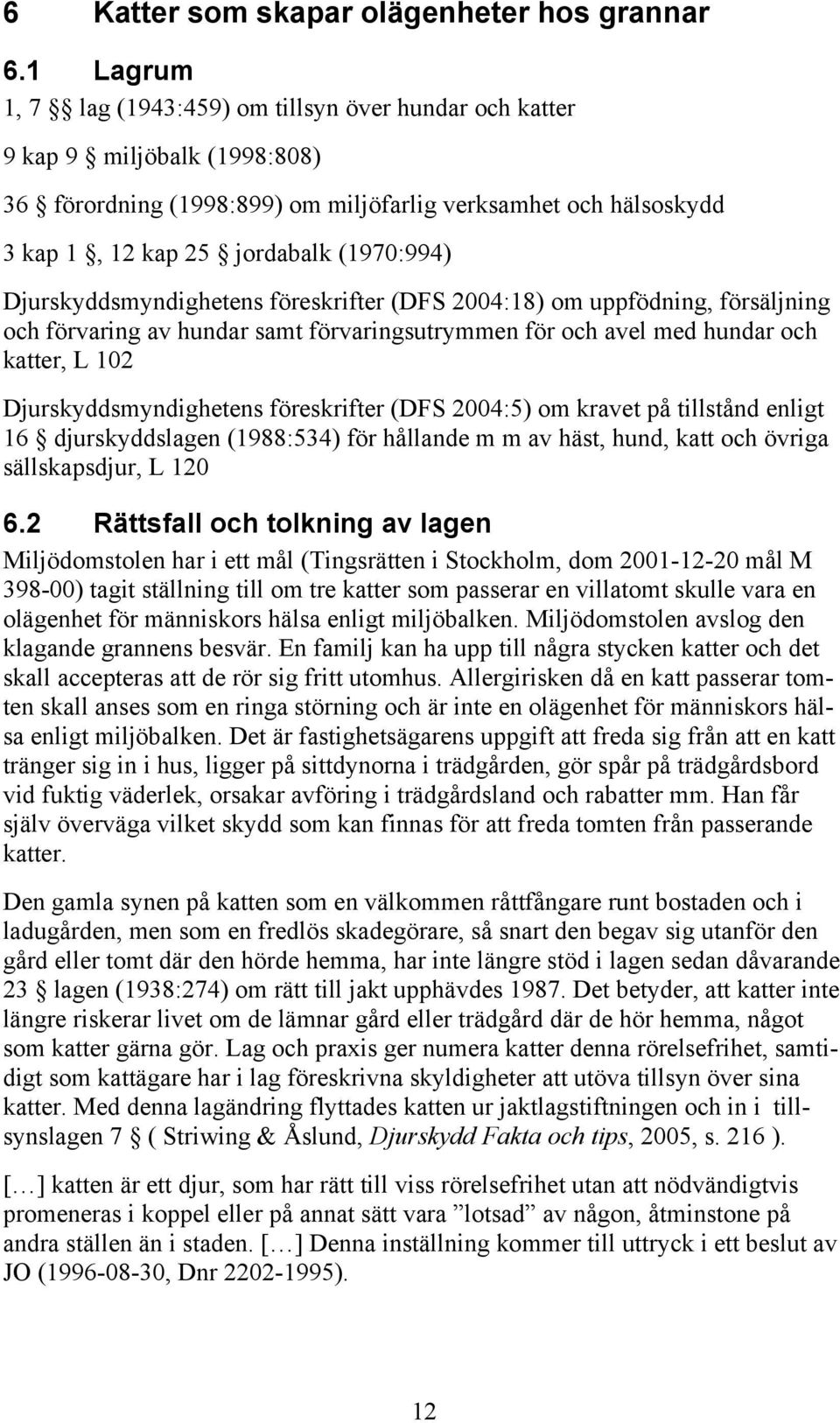 Djurskyddsmyndighetens föreskrifter (DFS 2004:18) om uppfödning, försäljning och förvaring av hundar samt förvaringsutrymmen för och avel med hundar och katter, L 102 Djurskyddsmyndighetens