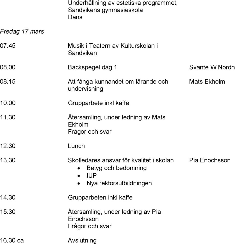 30 Återsamling, under ledning av Mats Ekholm Frågor och svar 12.30 Lunch 13.