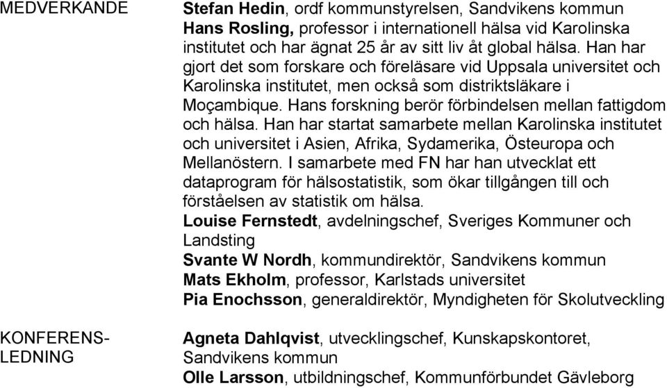 Hans forskning berör förbindelsen mellan fattigdom och hälsa. Han har startat samarbete mellan Karolinska institutet och universitet i Asien, Afrika, Sydamerika, Östeuropa och Mellanöstern.