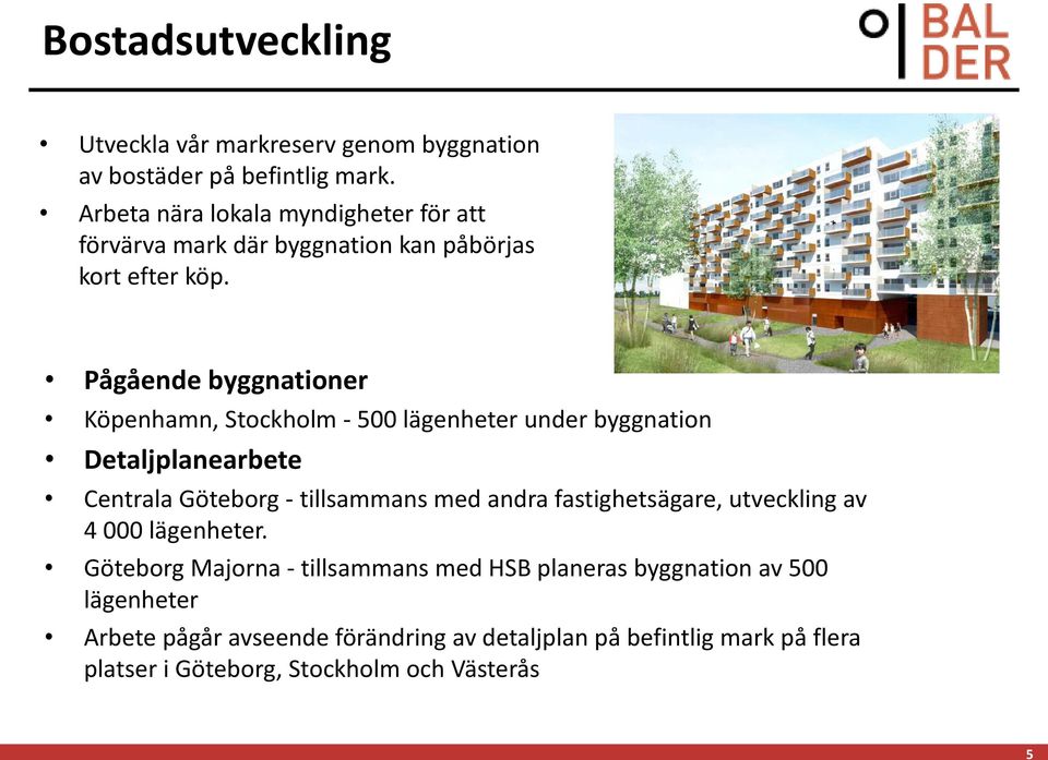 Pågående byggnationer Köpenhamn, Stockholm - 500 lägenheter under byggnation Detaljplanearbete Centrala Göteborg - tillsammans med andra