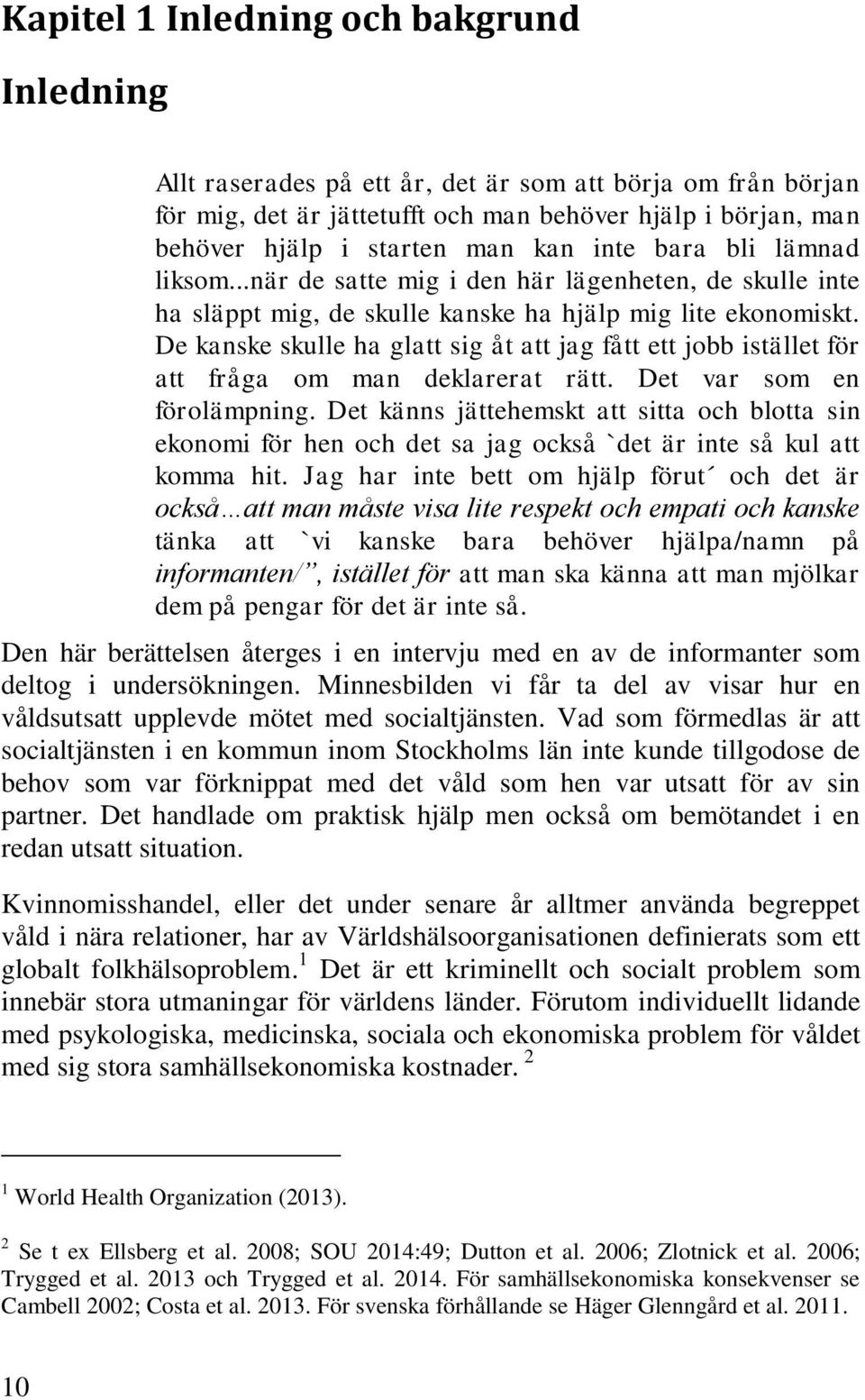 De kanske skulle ha glatt sig åt att jag fått ett jobb istället för att fråga om man deklarerat rätt. Det var som en förolämpning.