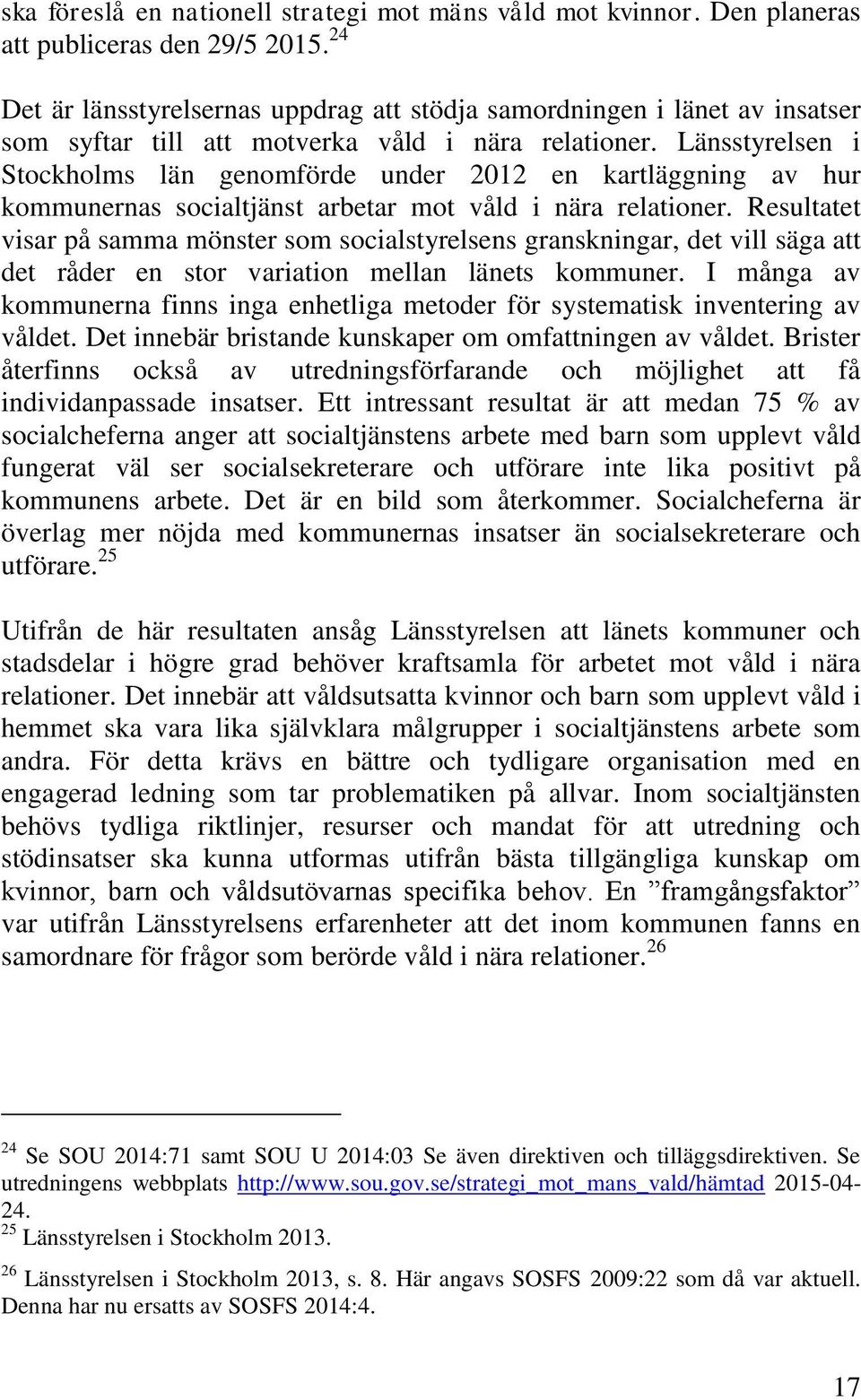 Länsstyrelsen i Stockholms län genomförde under 2012 en kartläggning av hur kommunernas socialtjänst arbetar mot våld i nära relationer.