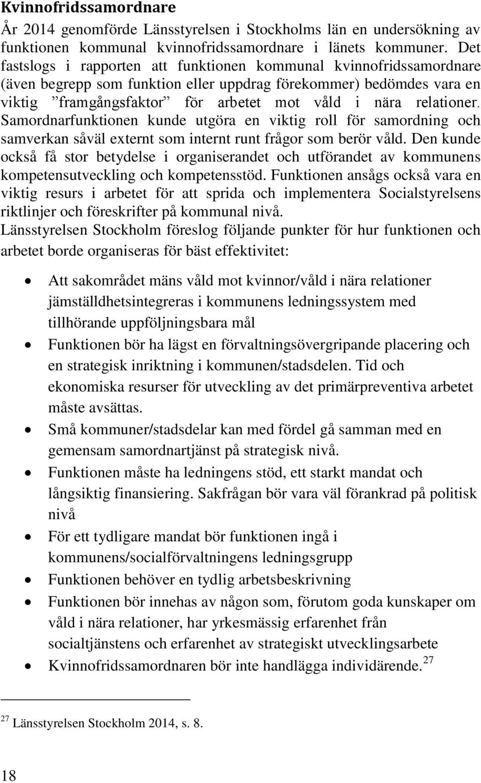 relationer. Samordnarfunktionen kunde utgöra en viktig roll för samordning och samverkan såväl externt som internt runt frågor som berör våld.