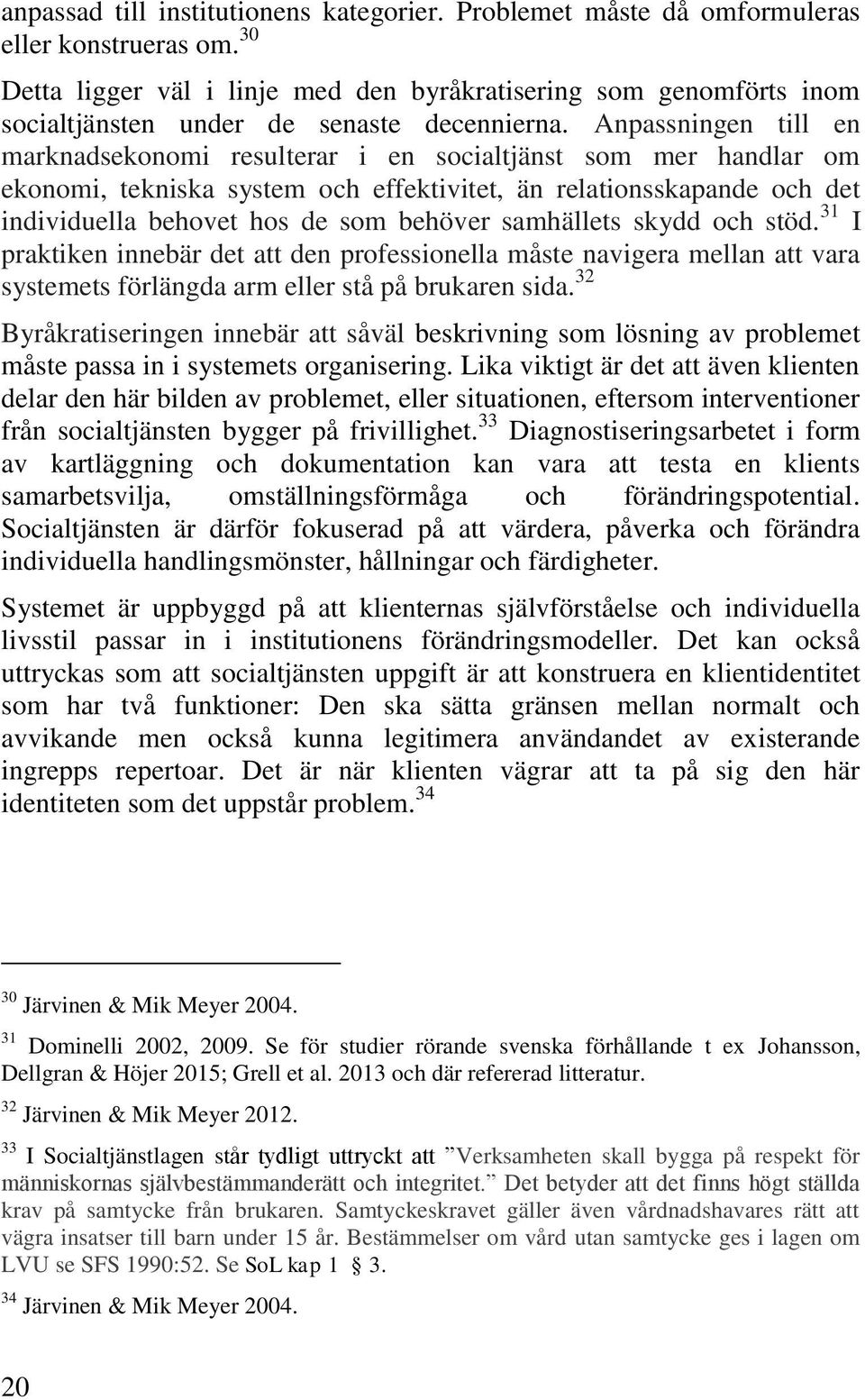 Anpassningen till en marknadsekonomi resulterar i en socialtjänst som mer handlar om ekonomi, tekniska system och effektivitet, än relationsskapande och det individuella behovet hos de som behöver