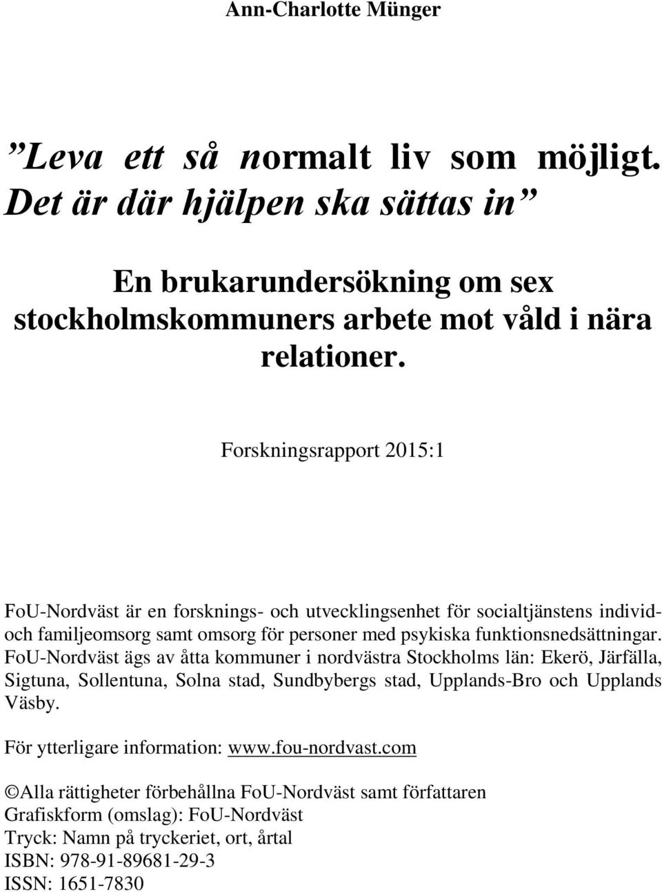 FoU-Nordväst ägs av åtta kommuner i nordvästra Stockholms län: Ekerö, Järfälla, Sigtuna, Sollentuna, Solna stad, Sundbybergs stad, Upplands-Bro och Upplands Väsby.