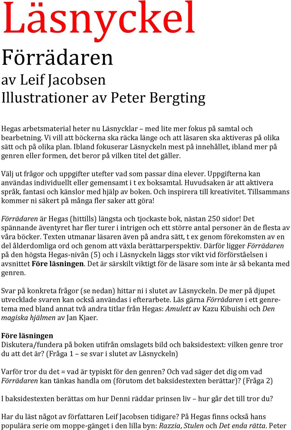 Ibland fokuserar Läsnyckeln mest på innehållet, ibland mer på genren eller formen, det beror på vilken titel det gäller. Välj ut frågor och uppgifter utefter vad som passar dina elever.