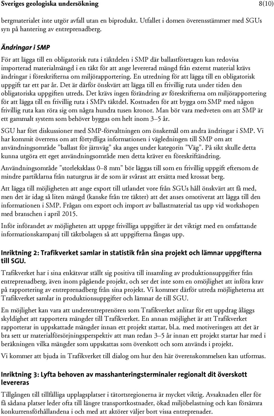 ändringar i föreskrifterna om miljörapportering. En utredning för att lägga till en obligatorisk uppgift tar ett par år.