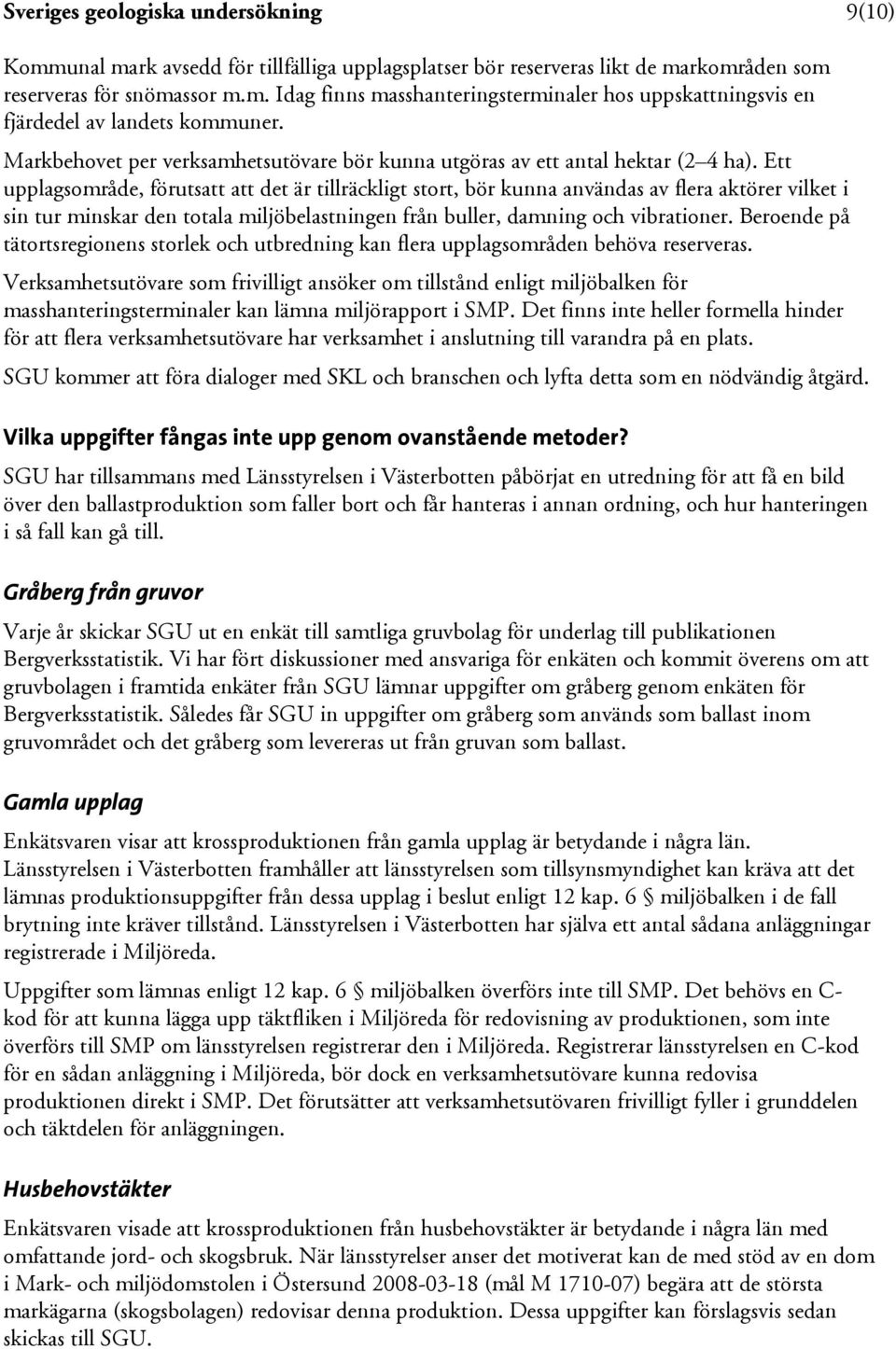 Ett upplagsområde, förutsatt att det är tillräckligt stort, bör kunna användas av flera aktörer vilket i sin tur minskar den totala miljöbelastningen från buller, damning och vibrationer.