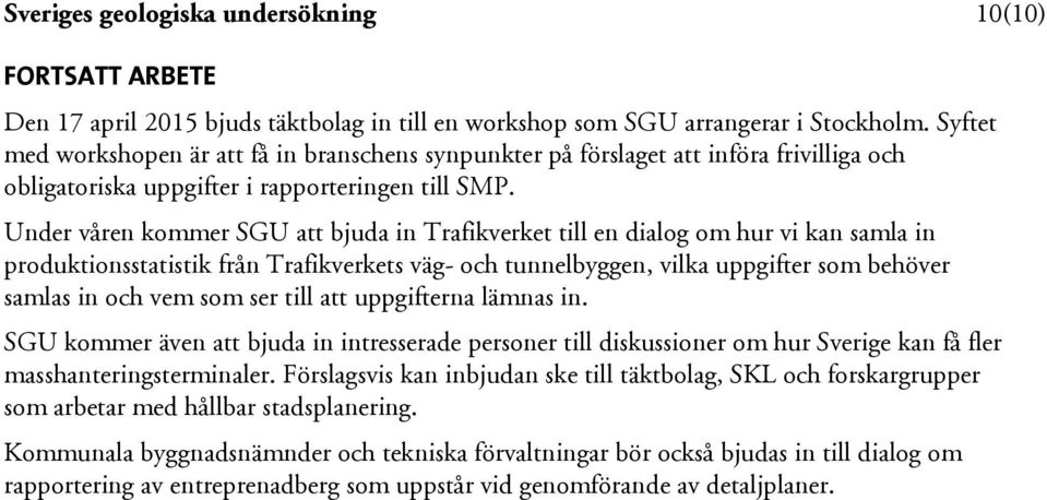 Under våren kommer SGU att bjuda in Trafikverket till en dialog om hur vi kan samla in produktionsstatistik från Trafikverkets väg- och tunnelbyggen, vilka uppgifter som behöver samlas in och vem som