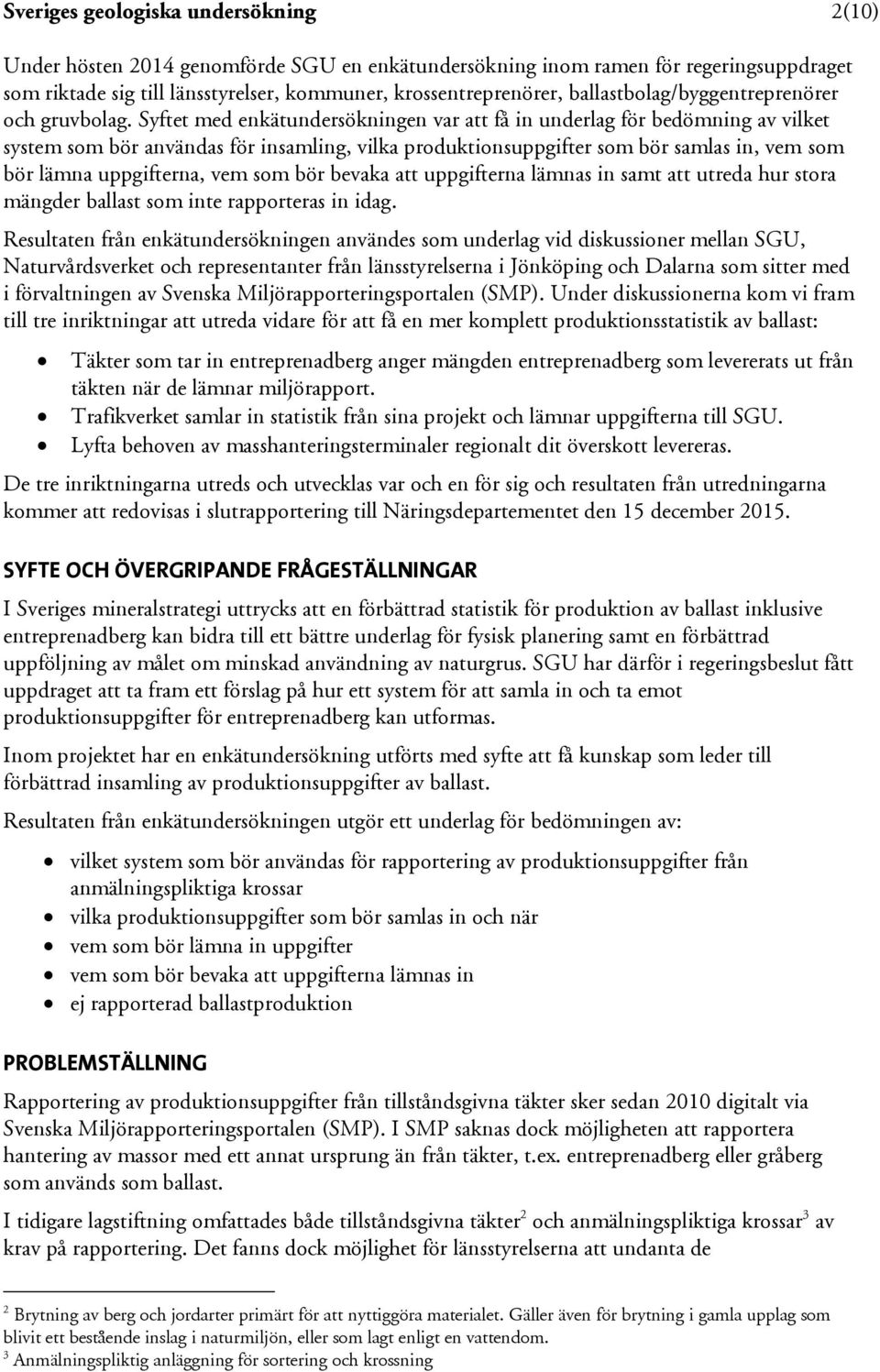 Syftet med enkätundersökningen var att få in underlag för bedömning av vilket system som bör användas för insamling, vilka produktionsuppgifter som bör samlas in, vem som bör lämna uppgifterna, vem