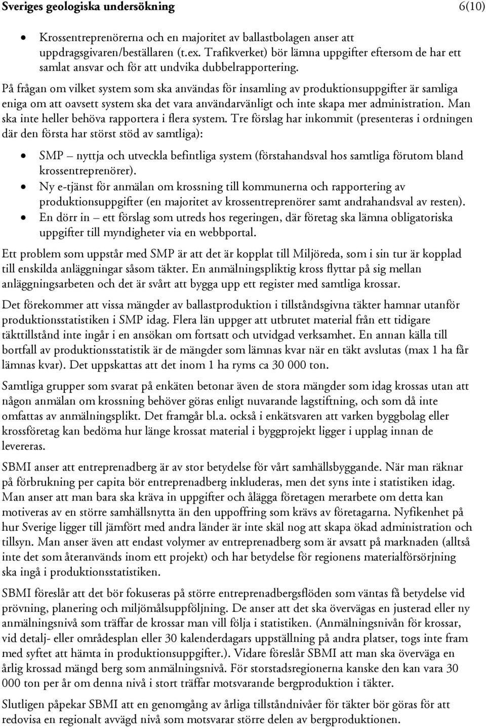 På frågan om vilket system som ska användas för insamling av produktionsuppgifter är samliga eniga om att oavsett system ska det vara användarvänligt och inte skapa mer administration.