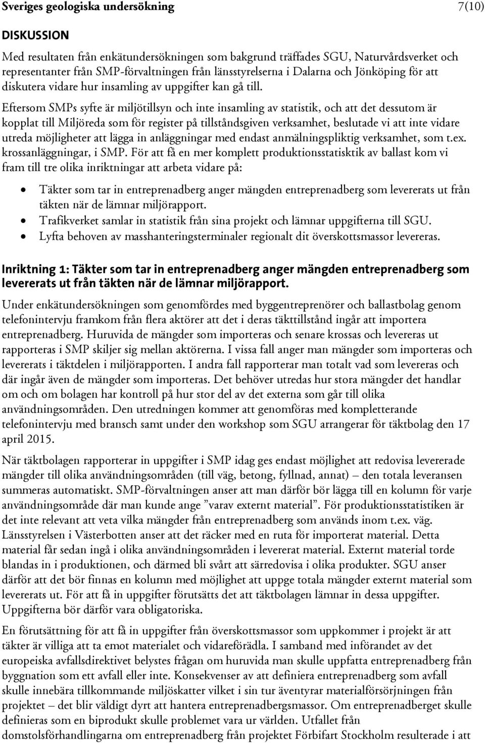 Eftersom SMPs syfte är miljötillsyn och inte insamling av statistik, och att det dessutom är kopplat till Miljöreda som för register på tillståndsgiven verksamhet, beslutade vi att inte vidare utreda