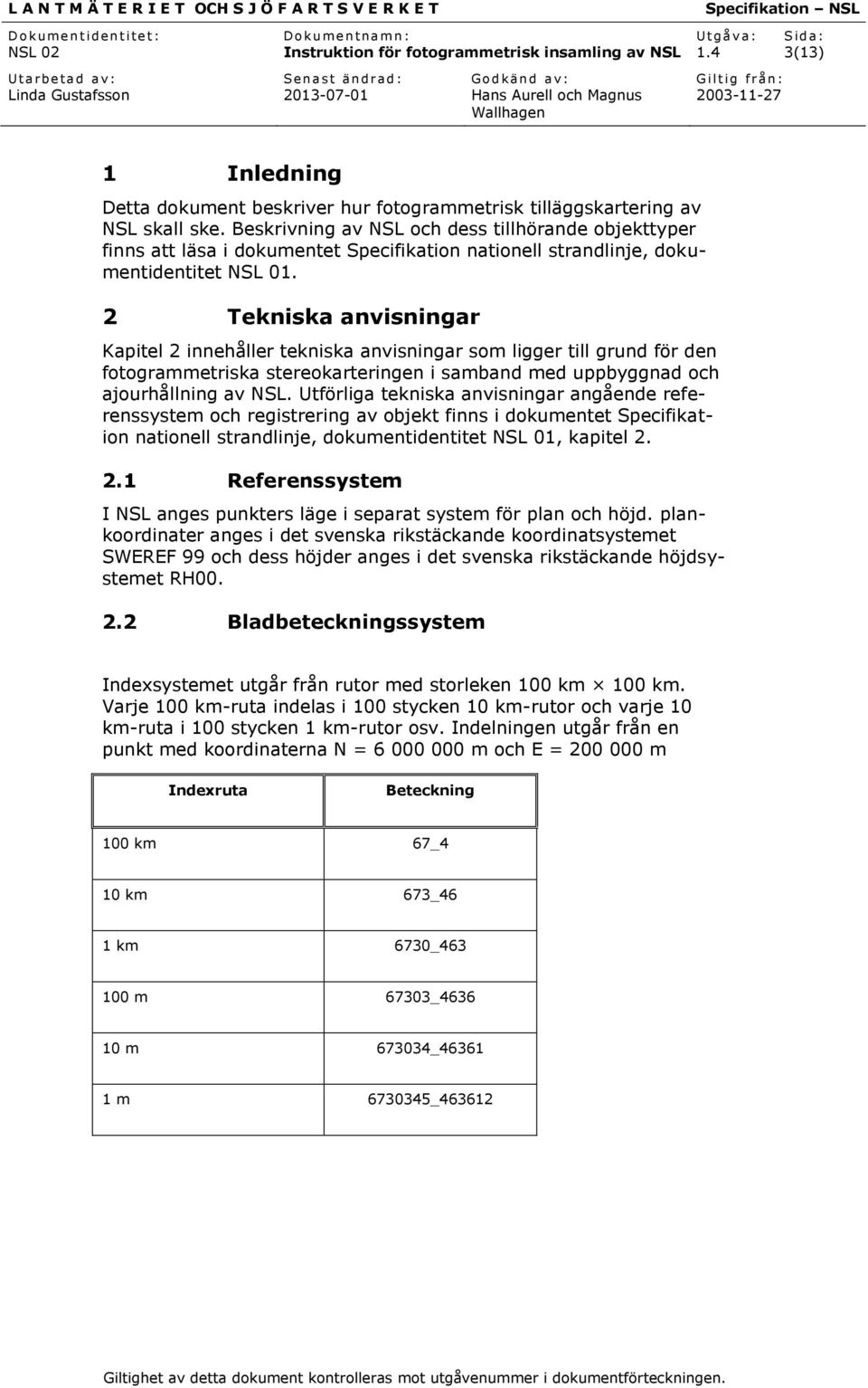 2 Tekniska anvisningar Kapitel 2 innehåller tekniska anvisningar som ligger till grund för den fotogrammetriska stereokarteringen i samband med uppbyggnad och ajourhållning av NSL.