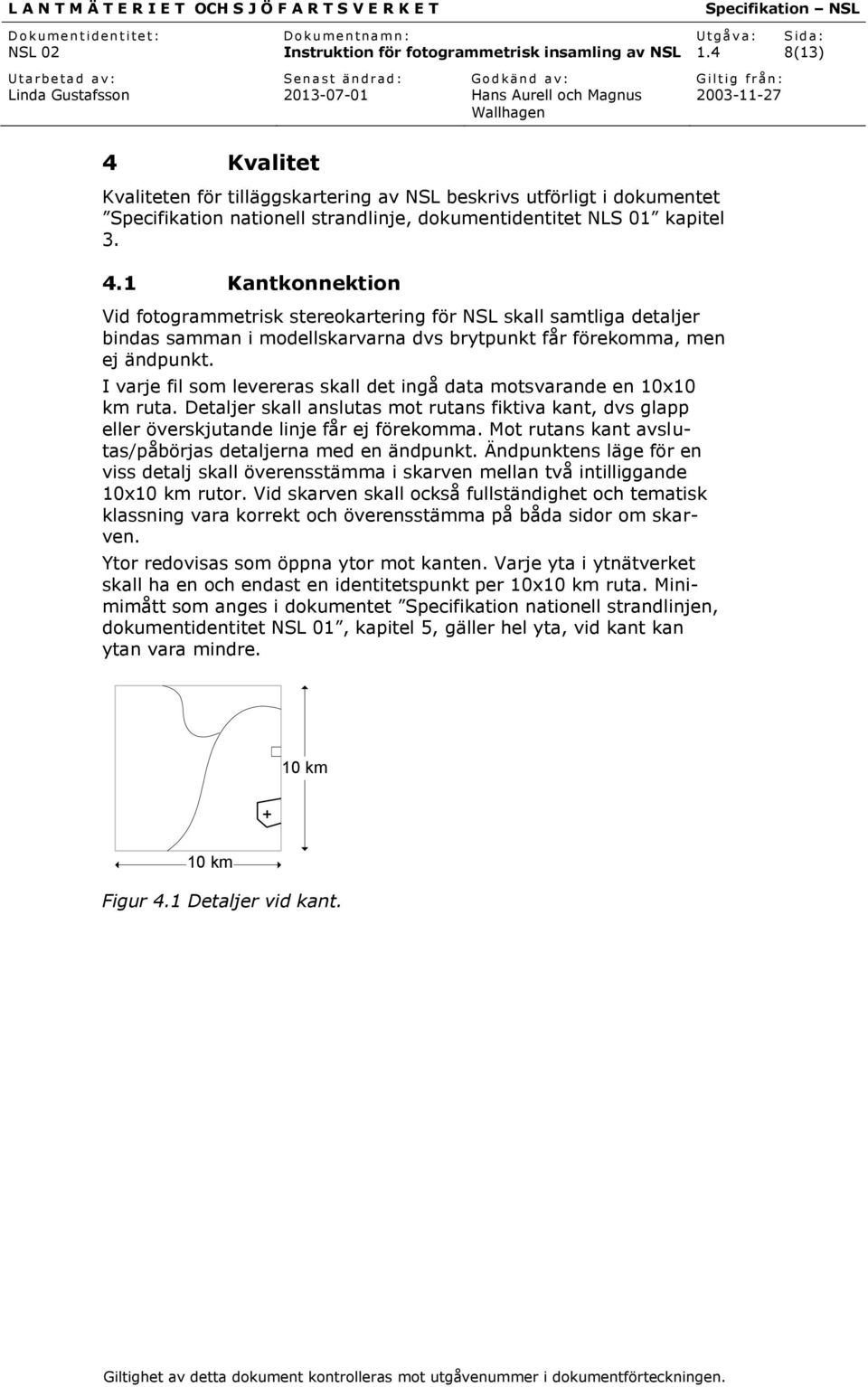 Mot rutans kant avslutas/påbörjas detaljerna med en ändpunkt. Ändpunktens läge för en viss detalj skall överensstämma i skarven mellan två intilliggande 10x10 km rutor.