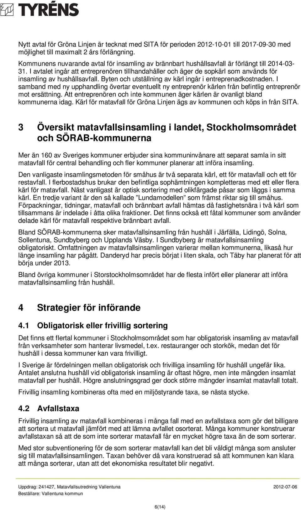 I avtalet ingår att entreprenören tillhandahåller och äger de sopkärl som används för insamling av hushållsavfall. Byten och utställning av kärl ingår i entreprenadkostnaden.