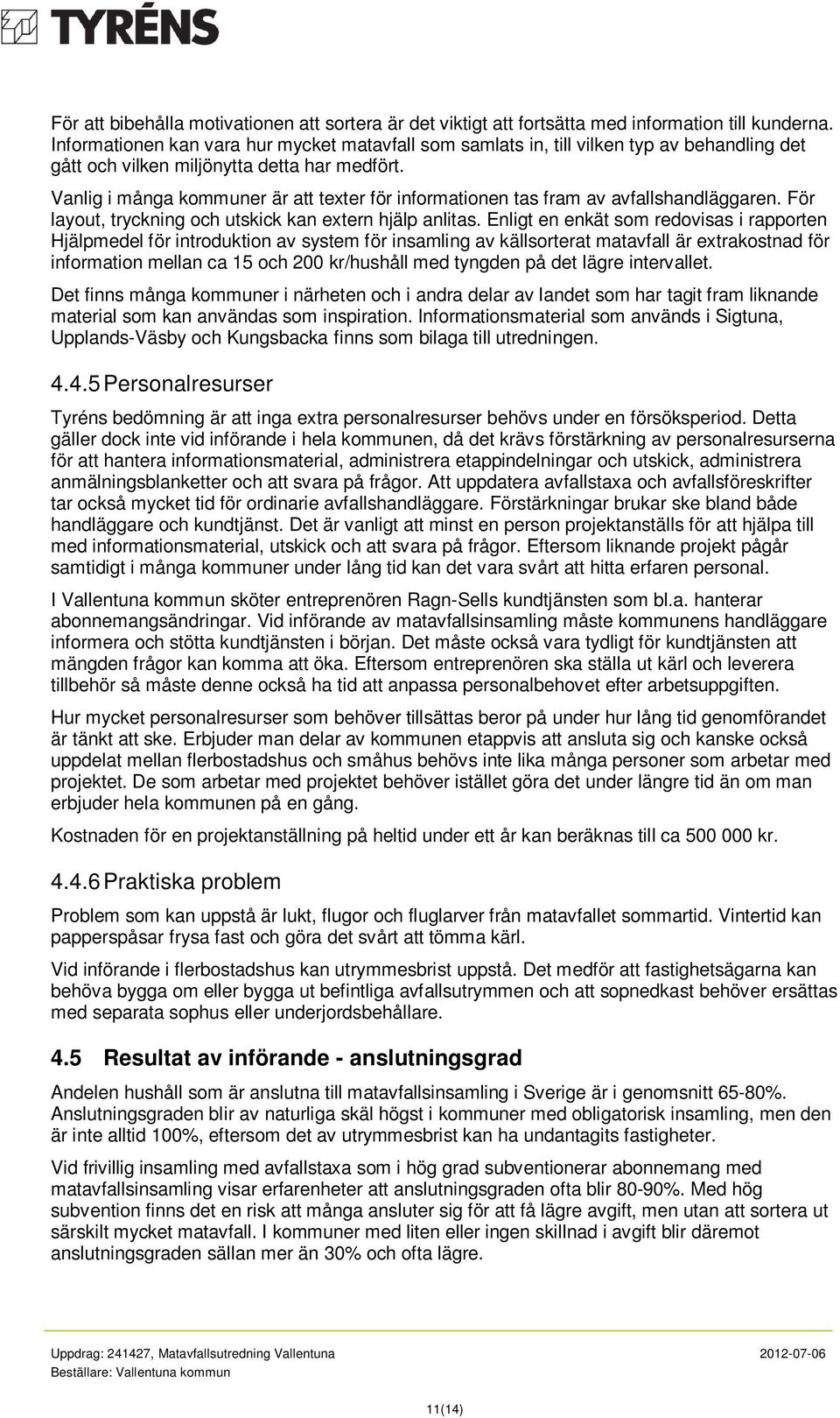 Vanlig i många kommuner är att texter för informationen tas fram av avfallshandläggaren. För layout, tryckning och utskick kan extern hjälp anlitas.