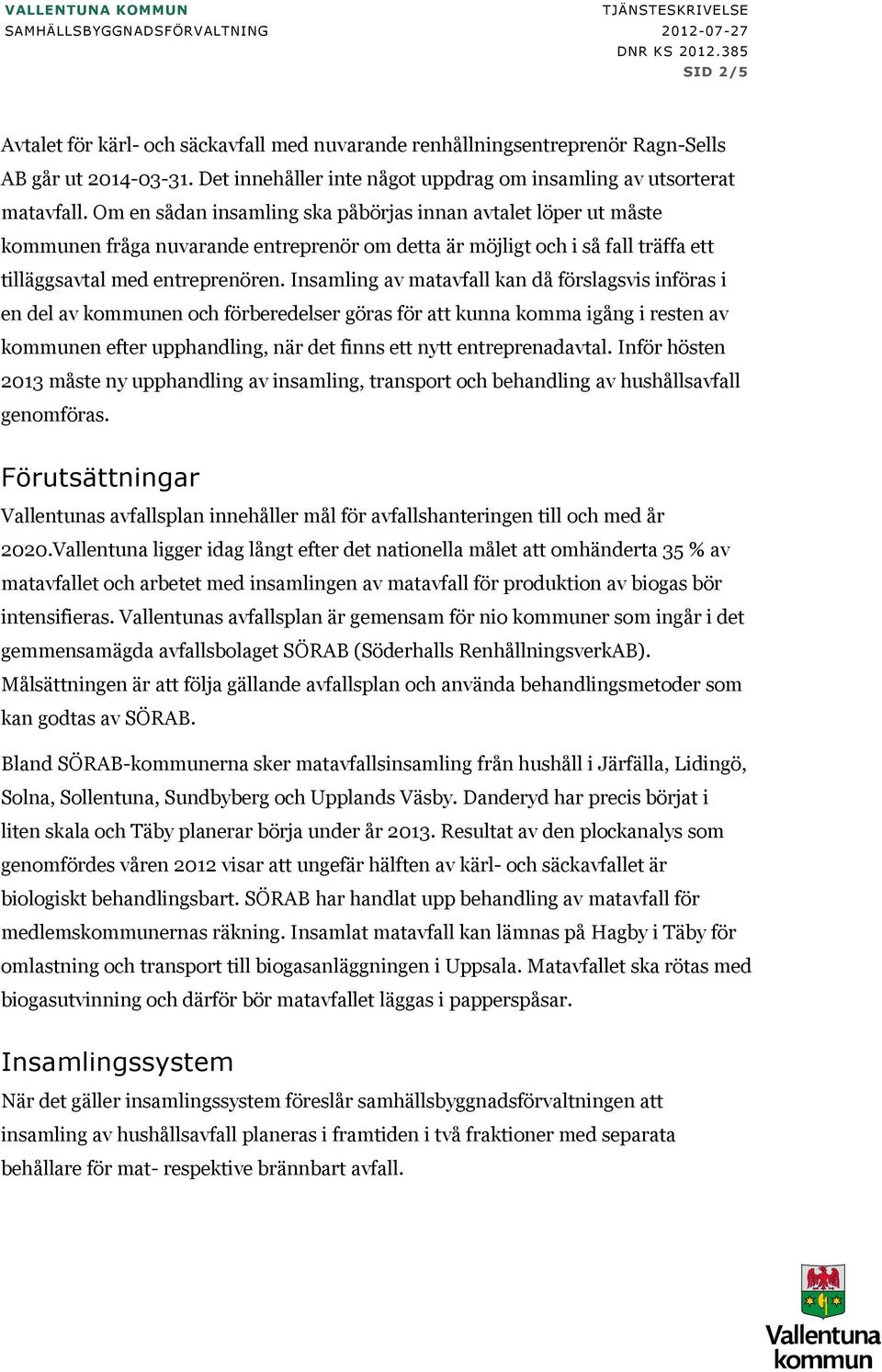 Om en sådan insamling ska påbörjas innan avtalet löper ut måste kommunen fråga nuvarande entreprenör om detta är möjligt och i så fall träffa ett tilläggsavtal med entreprenören.