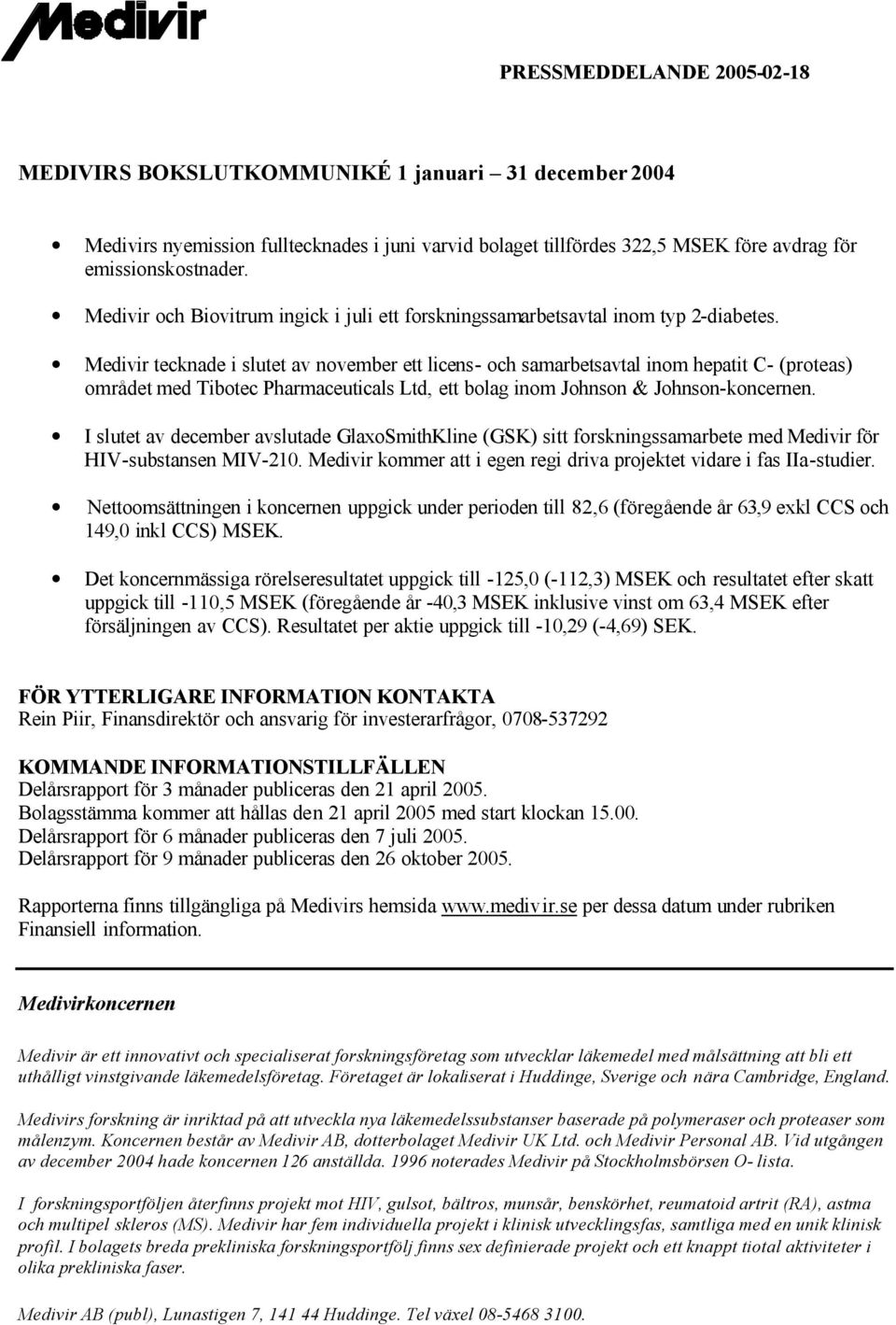 Medivir tecknade i slutet av november ett licens- och samarbetsavtal inom hepatit C- (proteas) området med Tibotec Pharmaceuticals Ltd, ett bolag inom Johnson & Johnson-koncernen.