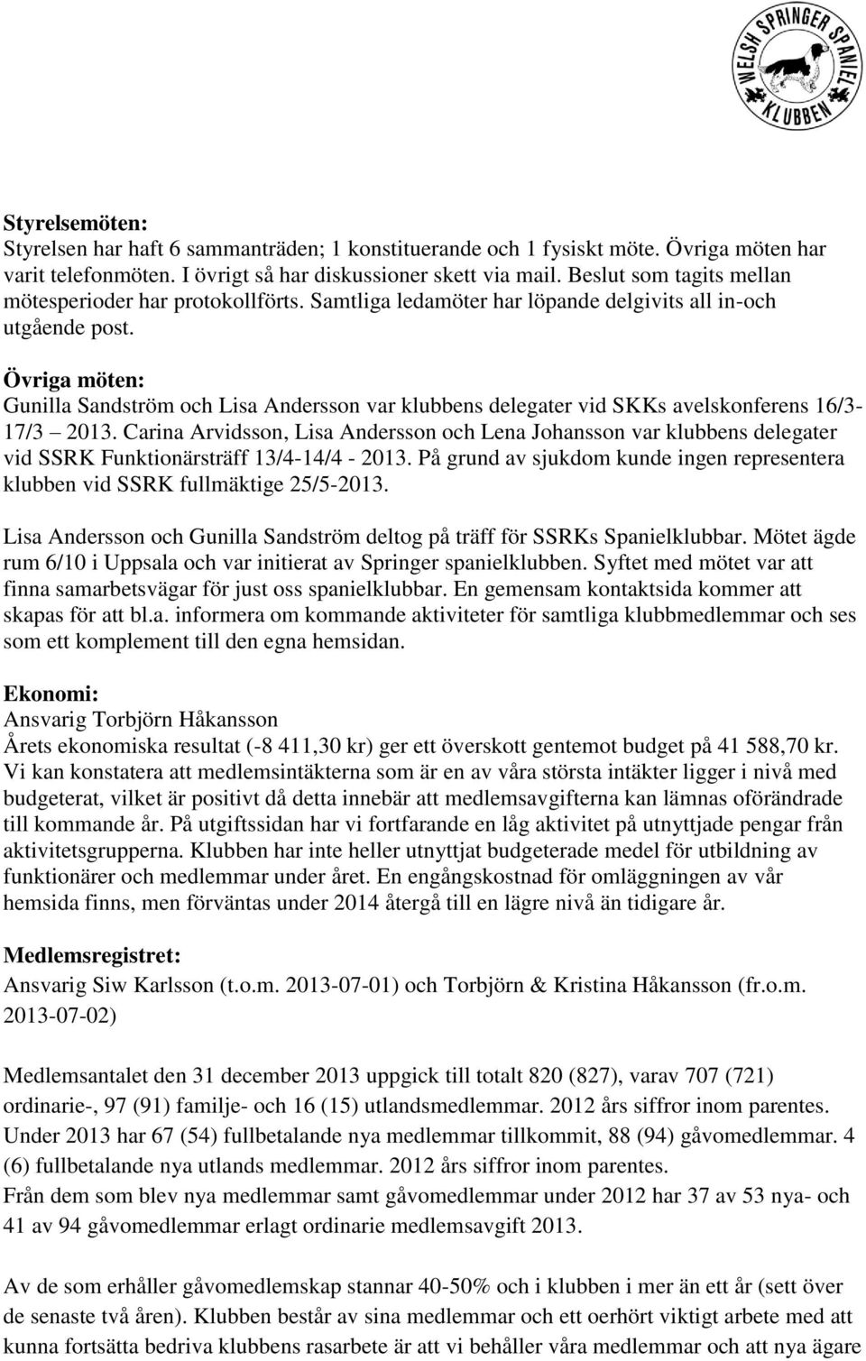 Övriga möten: Gunilla Sandström och Lisa Andersson var klubbens delegater vid SKKs avelskonferens 16/3-17/3 2013.