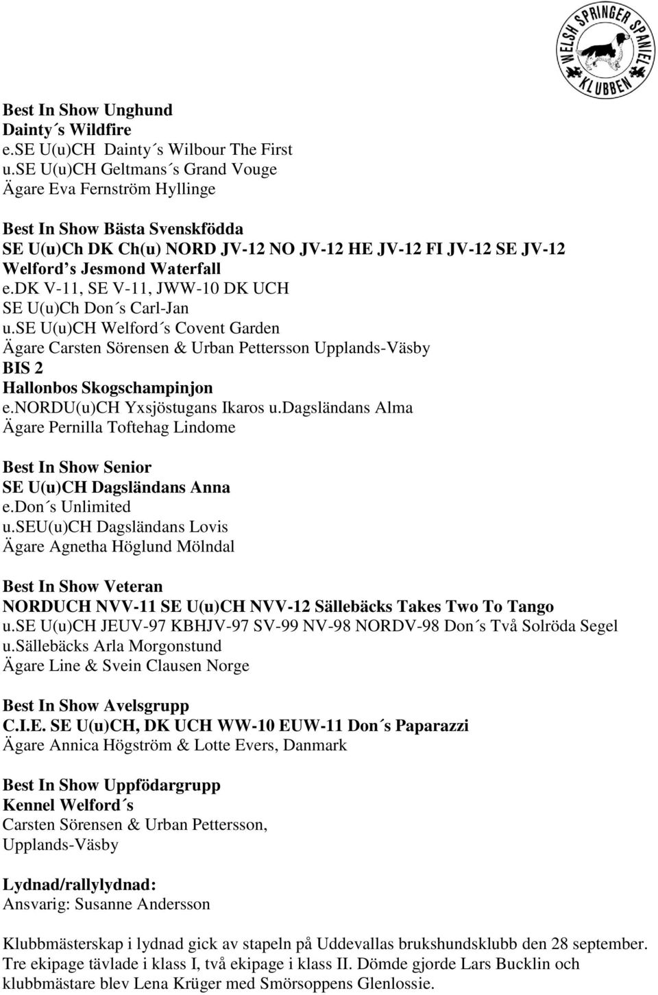 dk V-11, SE V-11, JWW-10 DK UCH SE U(u)Ch Don s Carl-Jan u.se U(u)CH Welford s Covent Garden Ägare Carsten Sörensen & Urban Pettersson Upplands-Väsby BIS 2 Hallonbos Skogschampinjon e.