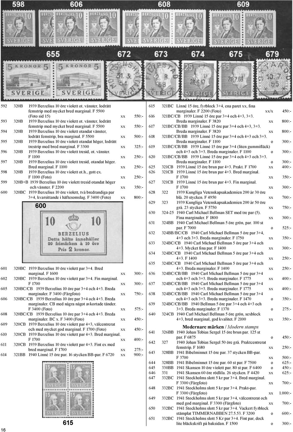 F 5500 xx 500:- 595 320B 1939 Berzelius 10 öre violett otandat höger, lodrätt trestrip med bred marginal. F 3300 xx 325:- 596 320B 1939 Berzelius 10 öre violett tresid, ot. vänster.