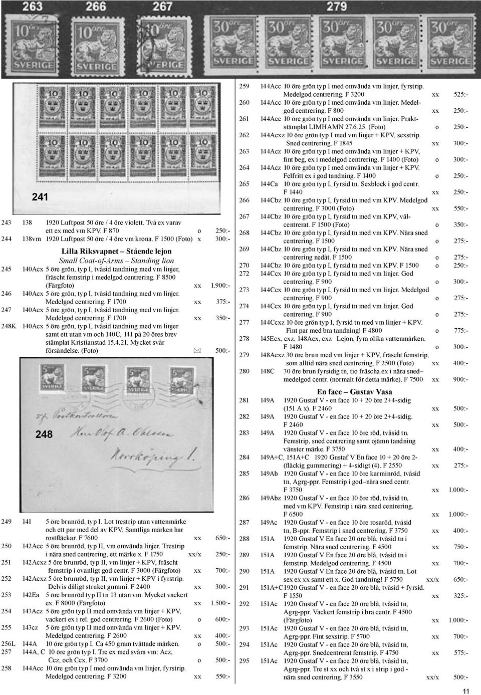 F 8500 (Färgfoto) xx 1.900:- 246 140Acx 5 öre grön, typ I, tvåsid tandning med vm linjer. Medelgod centrering. F 1700 xx 375:- 247 140Acx 5 öre grön, typ I, tvåsid tandning med vm linjer.