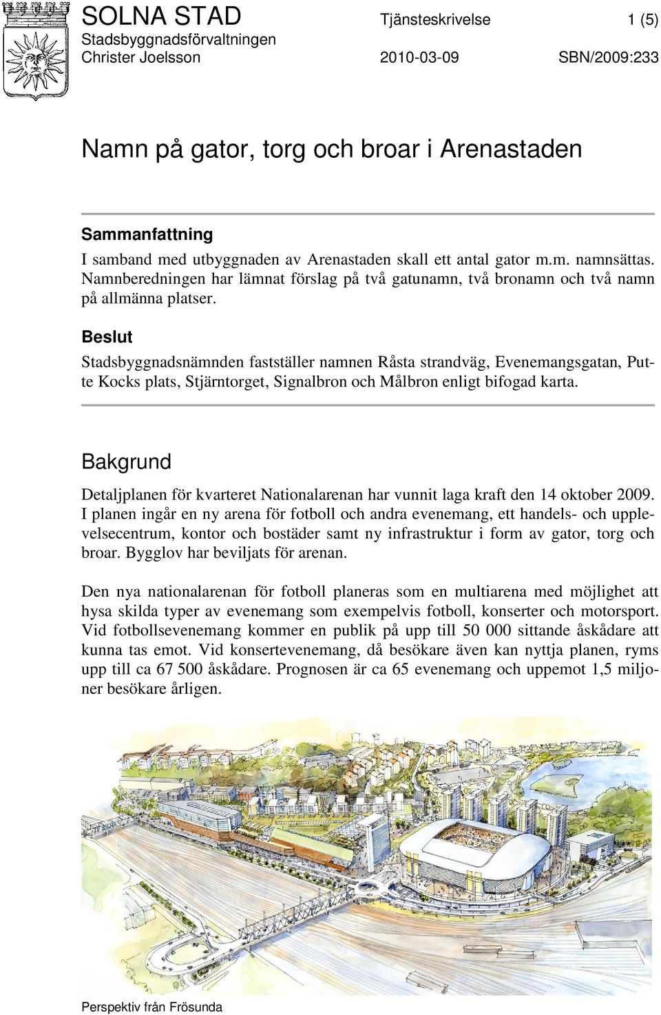 Beslut Stadsbyggnadsnämnden fastställer namnen Råsta strandväg, Evenemangsgatan, Putte Kocks plats, Stjärntorget, Signalbron och Målbron enligt bifogad karta.