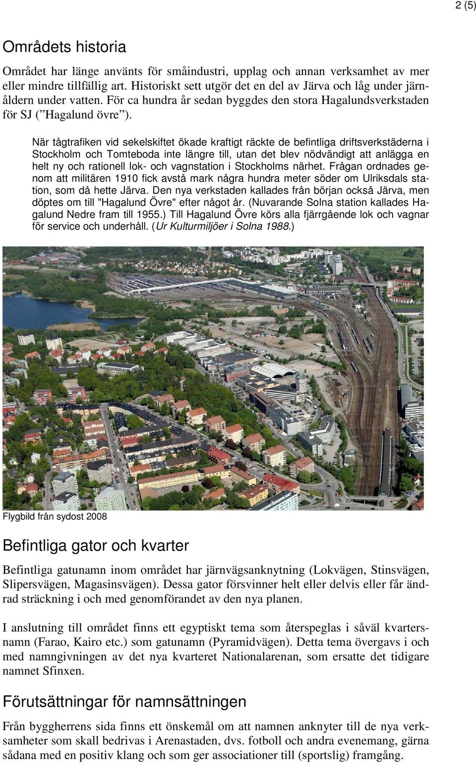 När tågtrafiken vid sekelskiftet ökade kraftigt räckte de befintliga driftsverkstäderna i Stockholm och Tomteboda inte längre till, utan det blev nödvändigt att anlägga en helt ny och rationell lok-