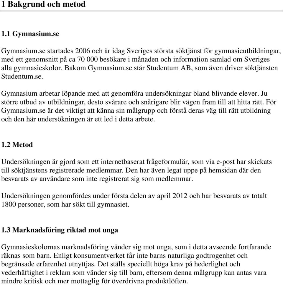 Bakom Gymnasium.se står Studentum AB, som även driver söktjänsten Studentum.se. Gymnasium arbetar löpande med att genomföra undersökningar bland blivande elever.