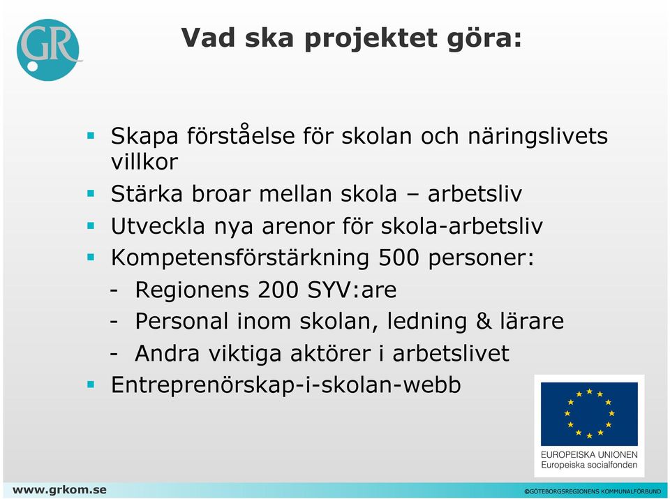 personer: - Regionens 200 SYV:are - Personal inom skolan, ledning & lärare - Andra viktiga