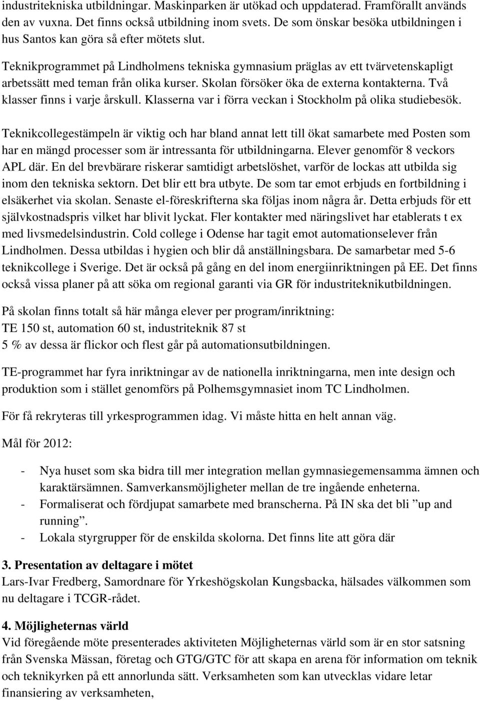 Teknikprogrammet på Lindholmens tekniska gymnasium präglas av ett tvärvetenskapligt arbetssätt med teman från olika kurser. Skolan försöker öka de externa kontakterna.