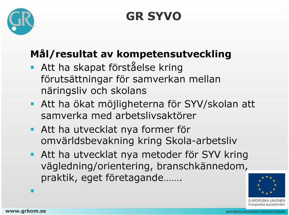 ha utvecklat nya former för omvärldsbevakning kring Skola-arbetsliv Att ha utvecklat nya metoder för SYV kring