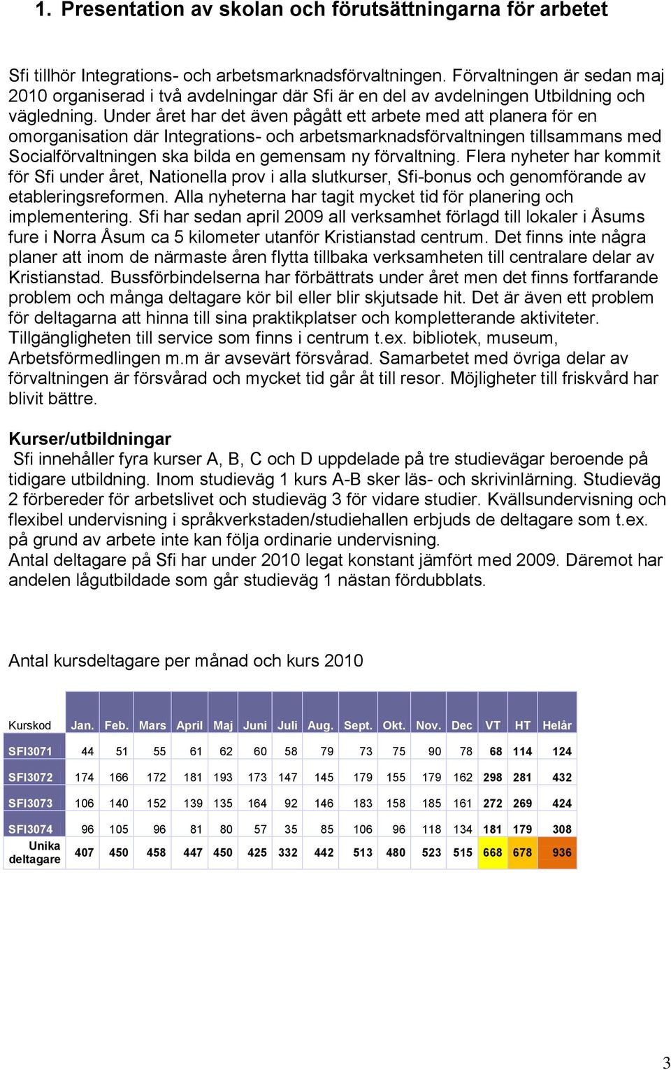 Under året har det även pågått ett arbete med att planera för en omorganisation där Integrations- och arbetsmarknadsförvaltningen tillsammans med Socialförvaltningen ska bilda en gemensam ny