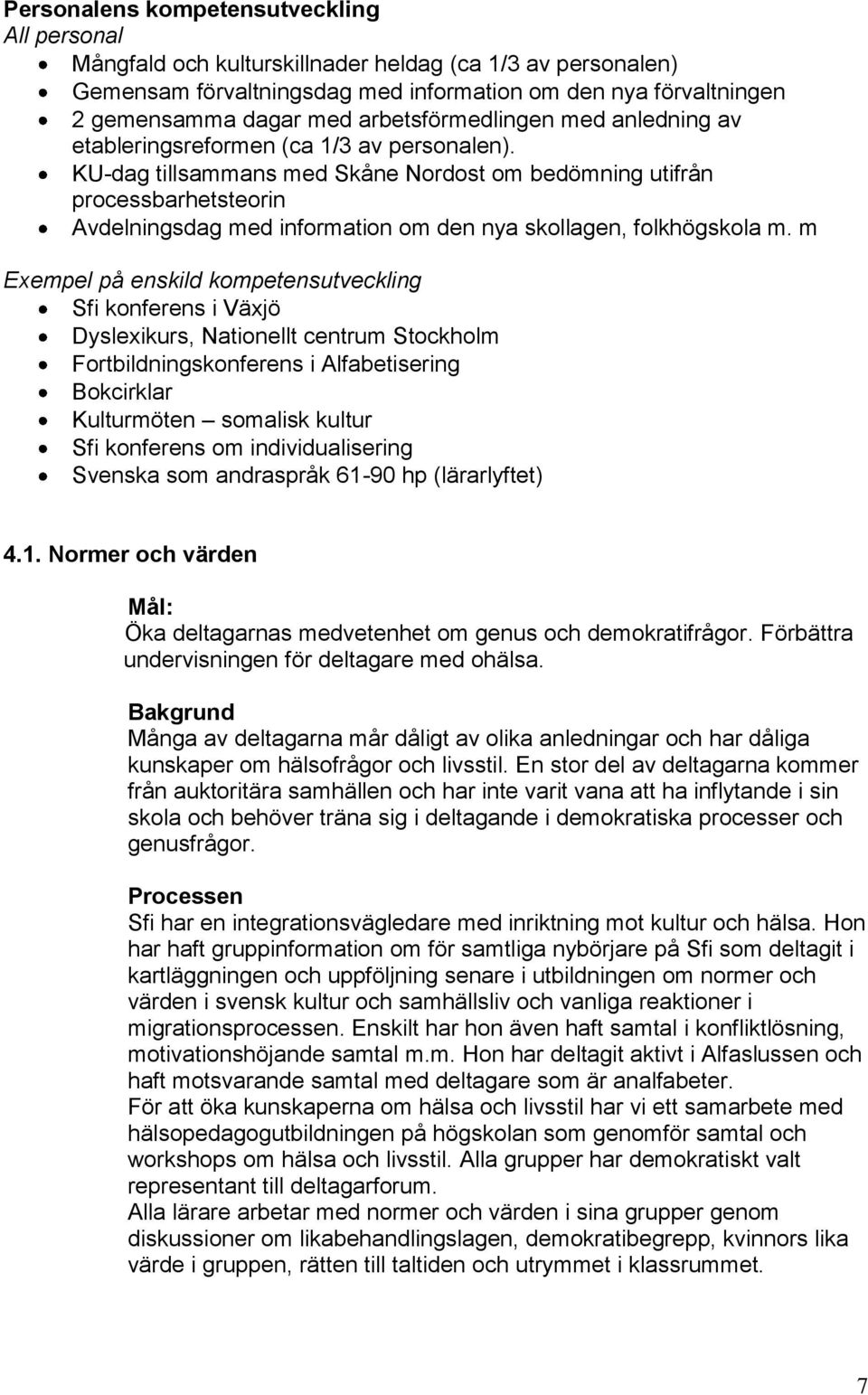KU-dag tillsammans med Skåne Nordost om bedömning utifrån processbarhetsteorin Avdelningsdag med information om den nya skollagen, folkhögskola m.