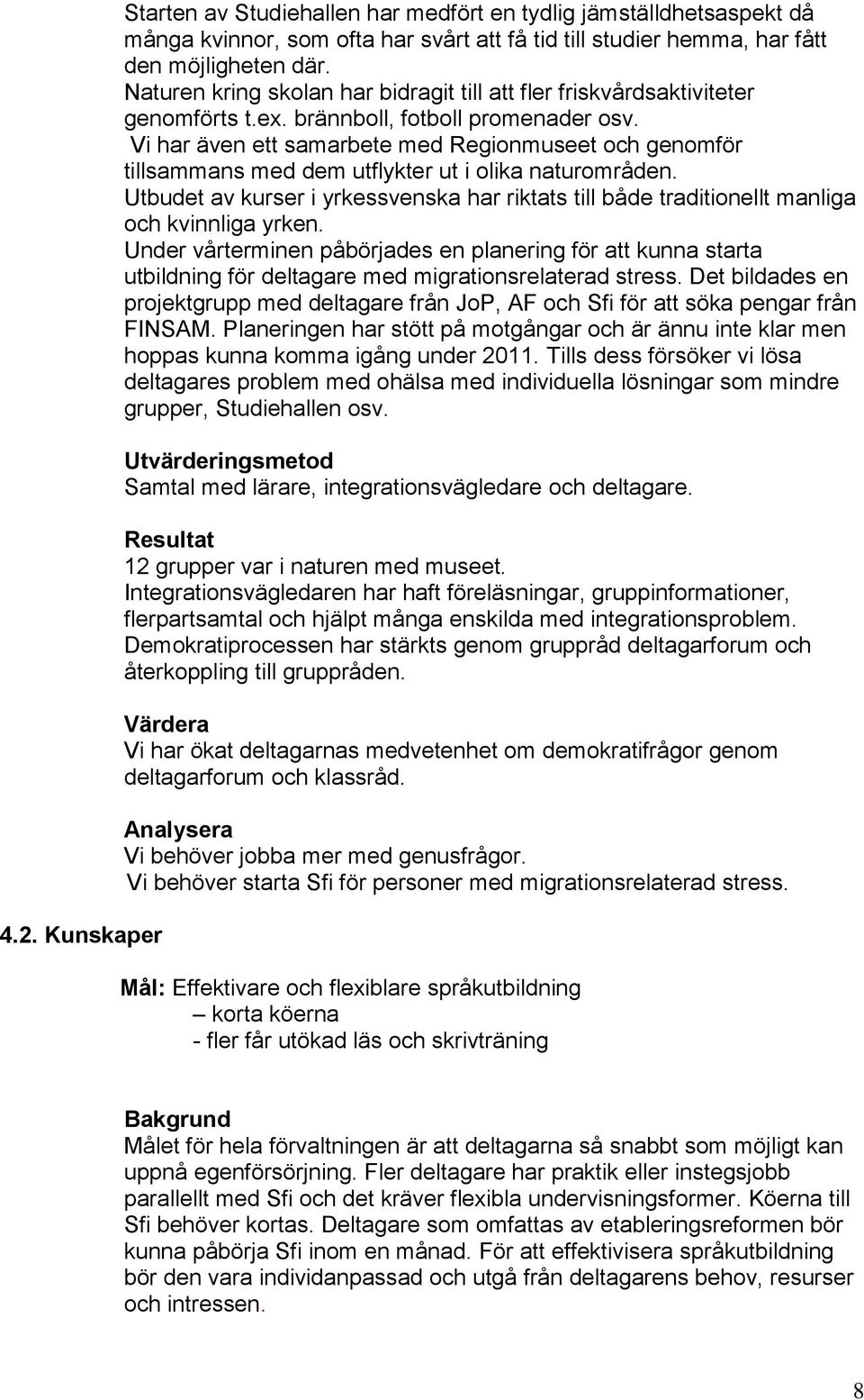 Vi har även ett samarbete med Regionmuseet och genomför tillsammans med dem utflykter ut i olika naturområden.